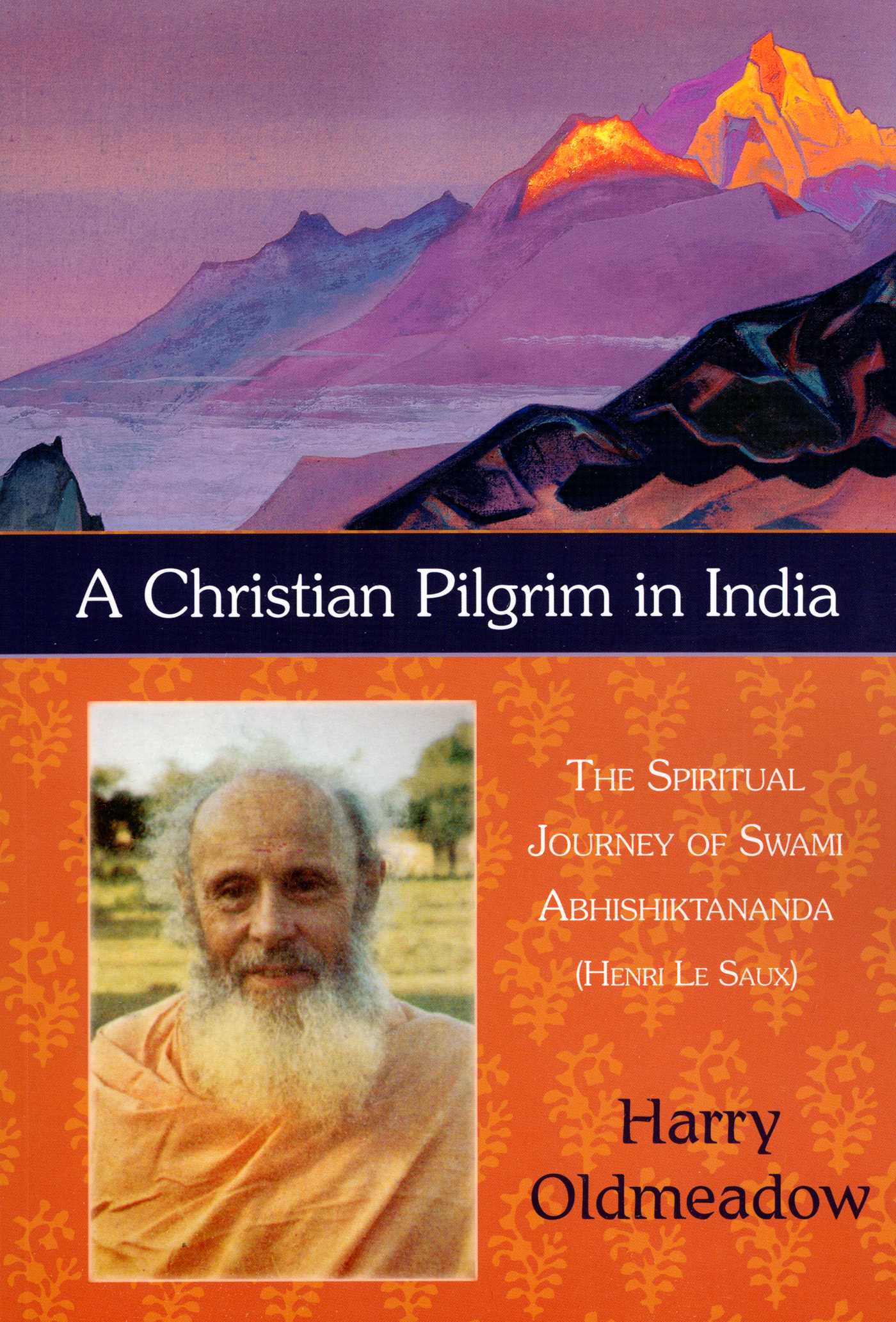 Christian Pilgrim in India: The Spiritual Journey of Swami Abhishiktananda (Henri Le Saux)