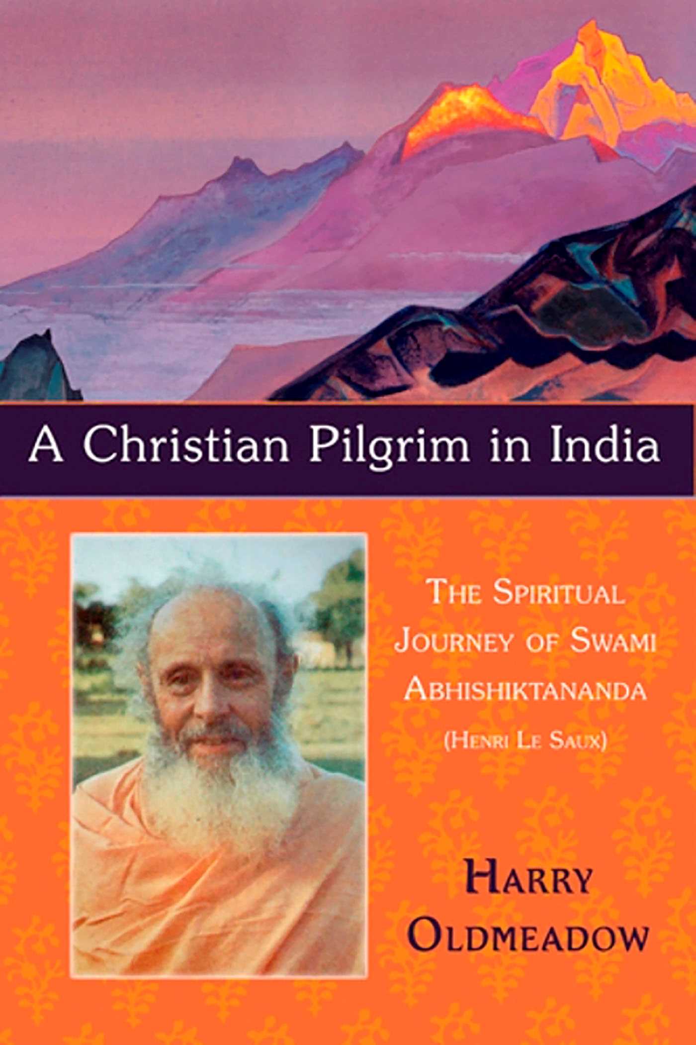 Christian Pilgrim in India: The Spiritual Journey of Swami Abhishiktananda (Henri Le Saux)