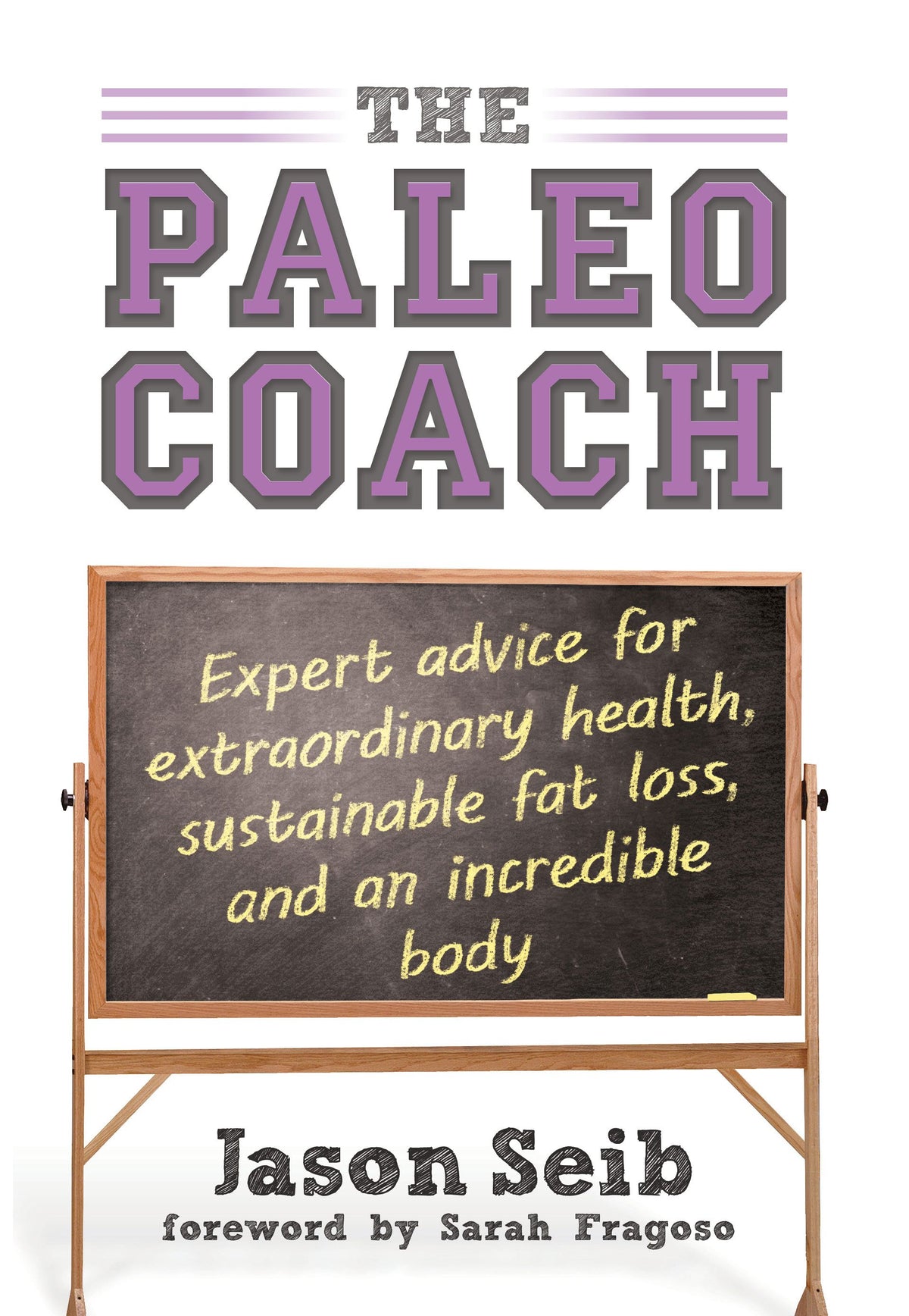 Paleo Coach: Expert Advice for Extraordinary Health, Sustainable Fat Loss, and an incredible body