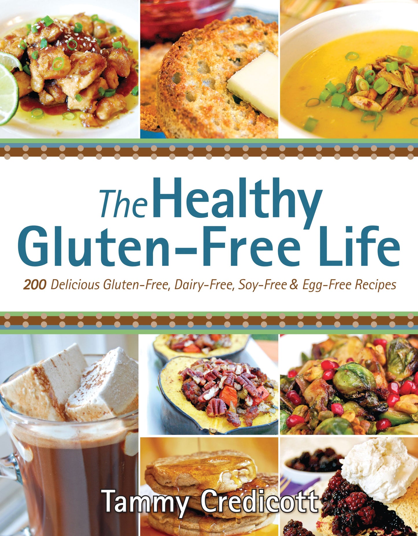 Healthy Gluten-Free Life: 200 Delicious Gluten-Free, Dairy-Free, Soy-Free and Egg-Free Recipes!