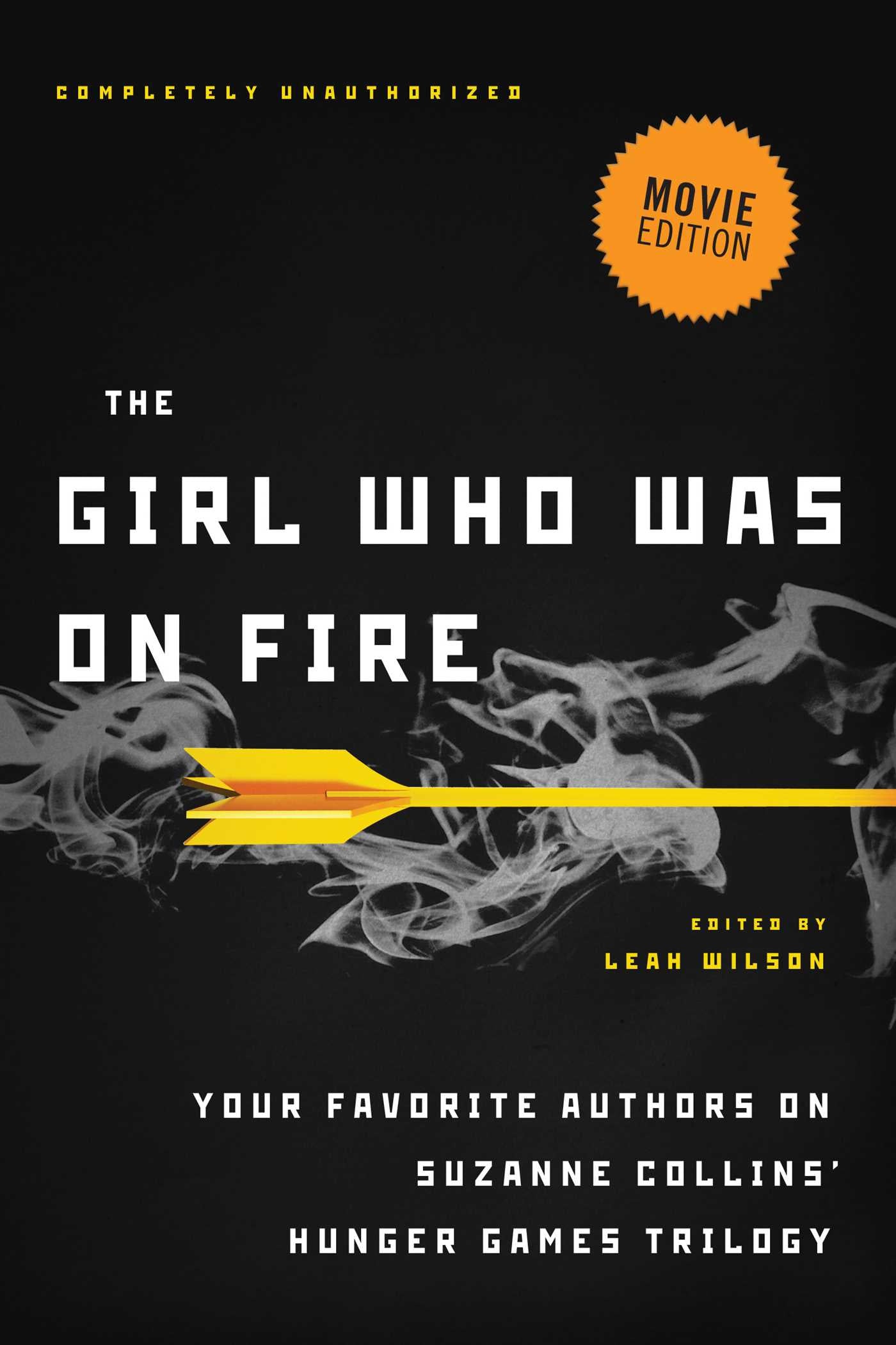 Girl Who Was on Fire (Movie Edition): Your Favorite Authors on Suzanne Collins' Hunger Games Trilogy