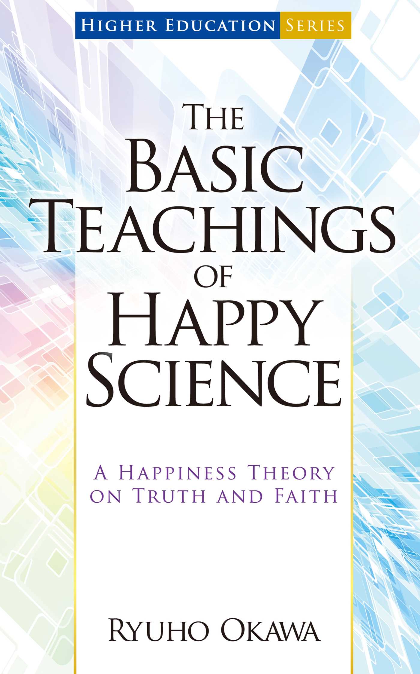 Basic Teachings of Happy Science: A Happiness Theory on Truth and Faith