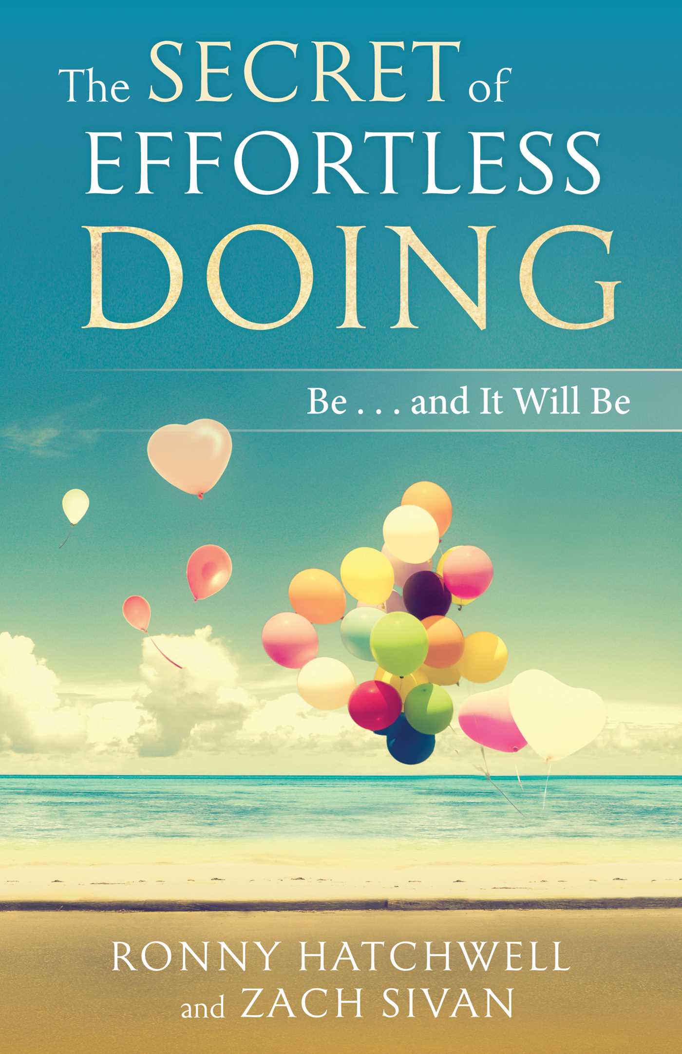 Secret of Effortless Doing: Be...and It Will Be