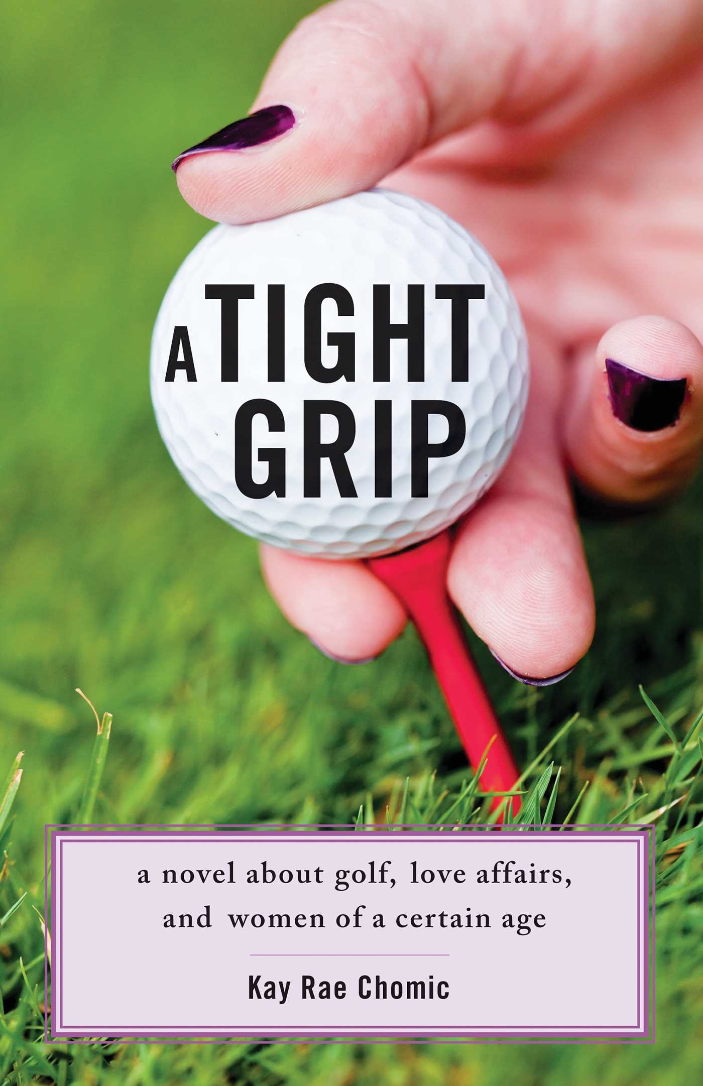 Tight Grip: A Novel about Golf, Love Affairs, and Women of a Certain Age