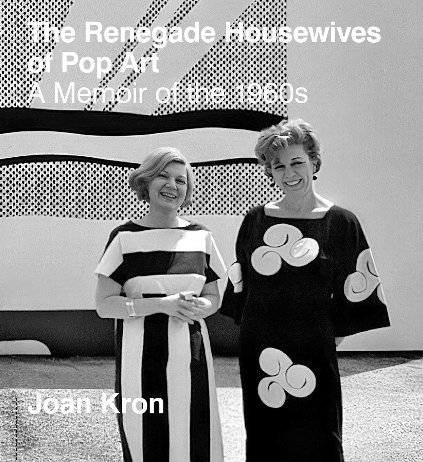 Renegade Housewives of Pop Art: A Memoir of The 1960s