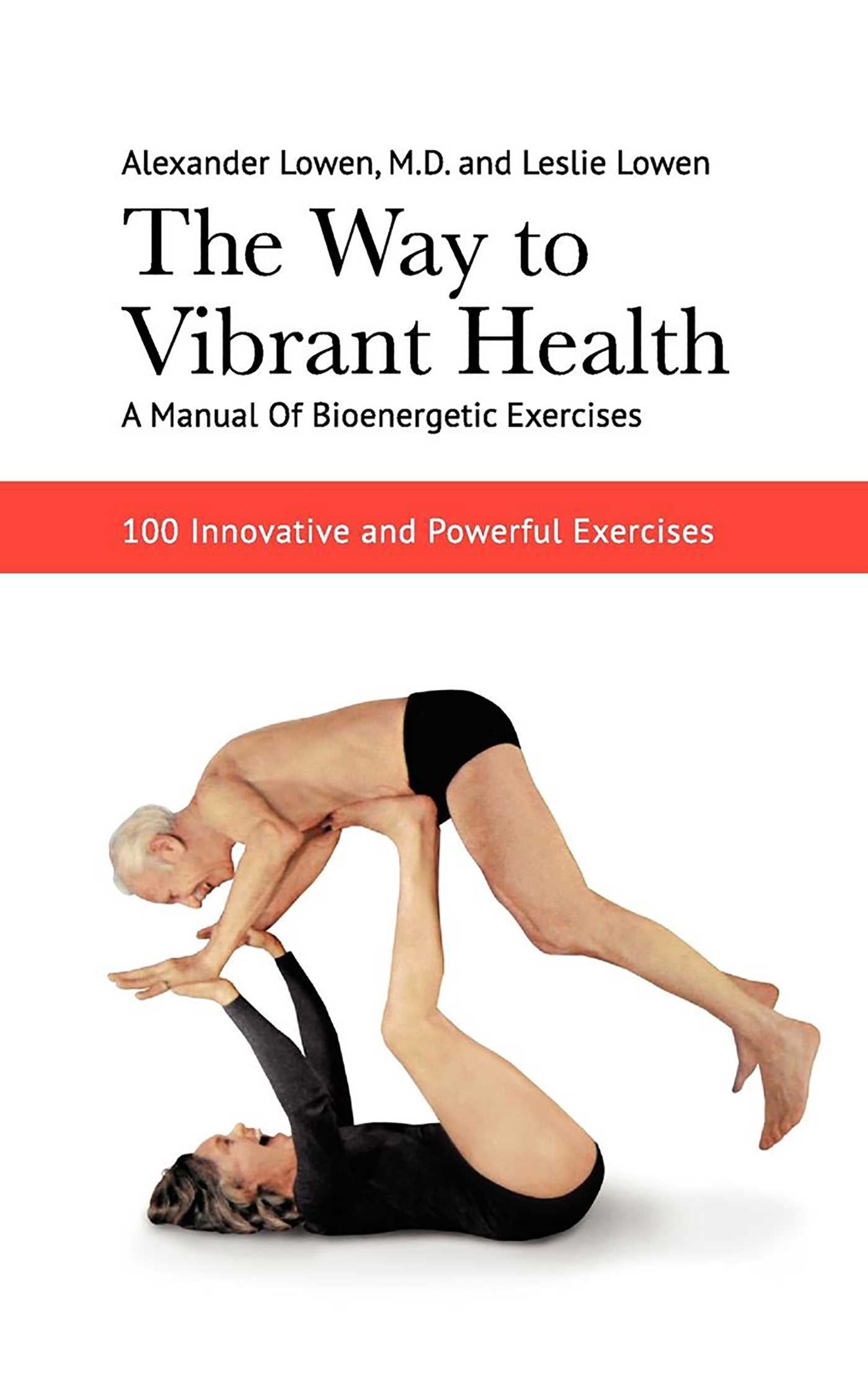 Way to Vibrant Health: A Manual of Bioenergetic Exercises : 100 Innovative and Powerful Exercises