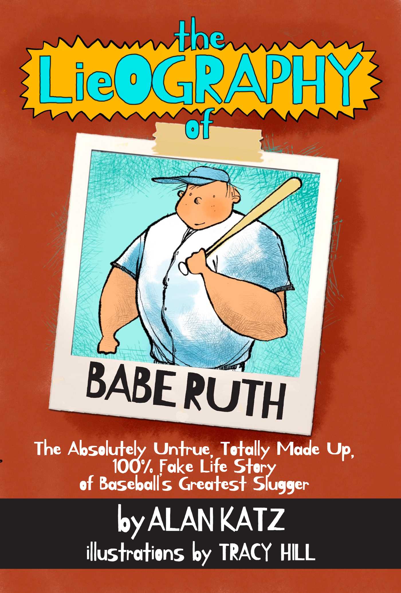 Lieography of Babe Ruth: The Absolutely Untrue, Totally Made Up, 100% Fake Life Story of Baseball's Greatest Slugger
