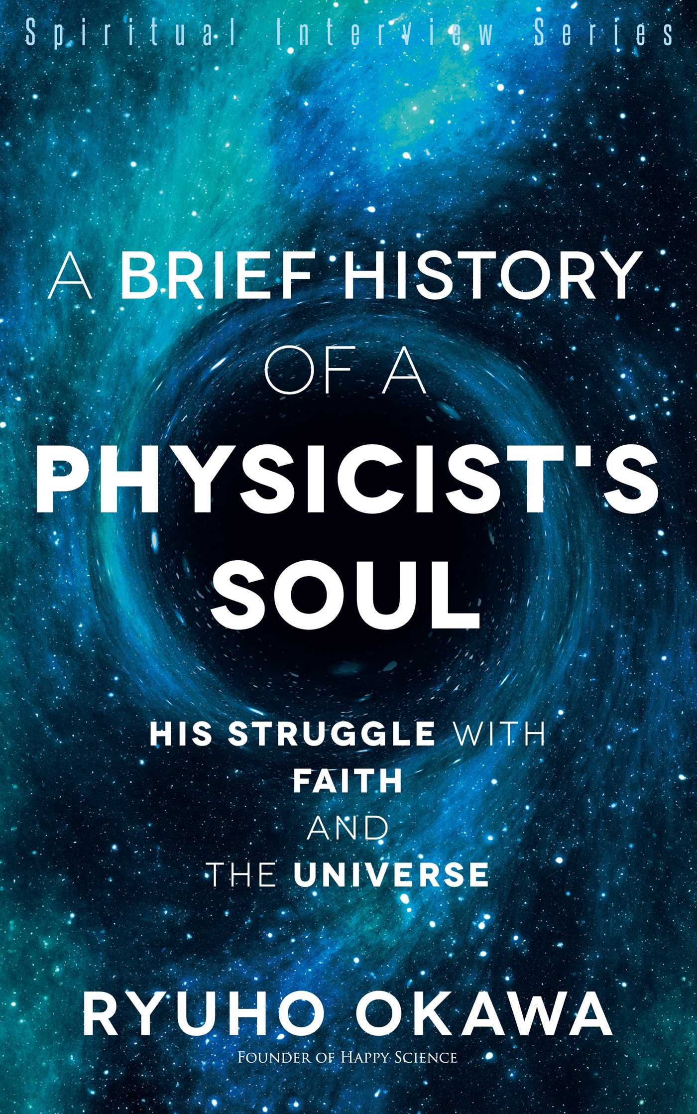 Brief History of a Physicist's Soul: His Struggle with Faith and the Universe