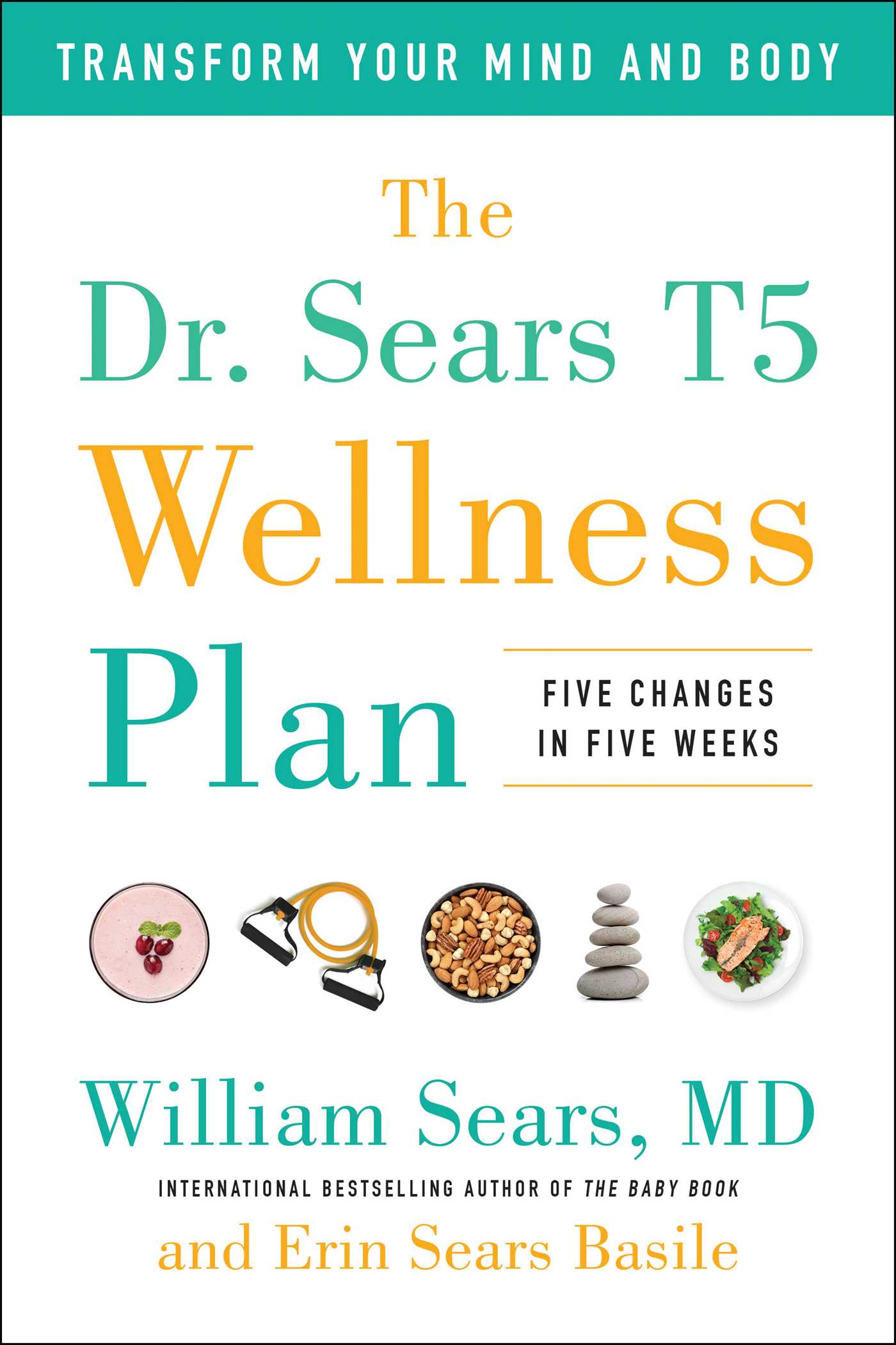 Dr. Sears T5 Wellness Plan: Transform Your Mind and Body, Five Changes in Five Weeks
