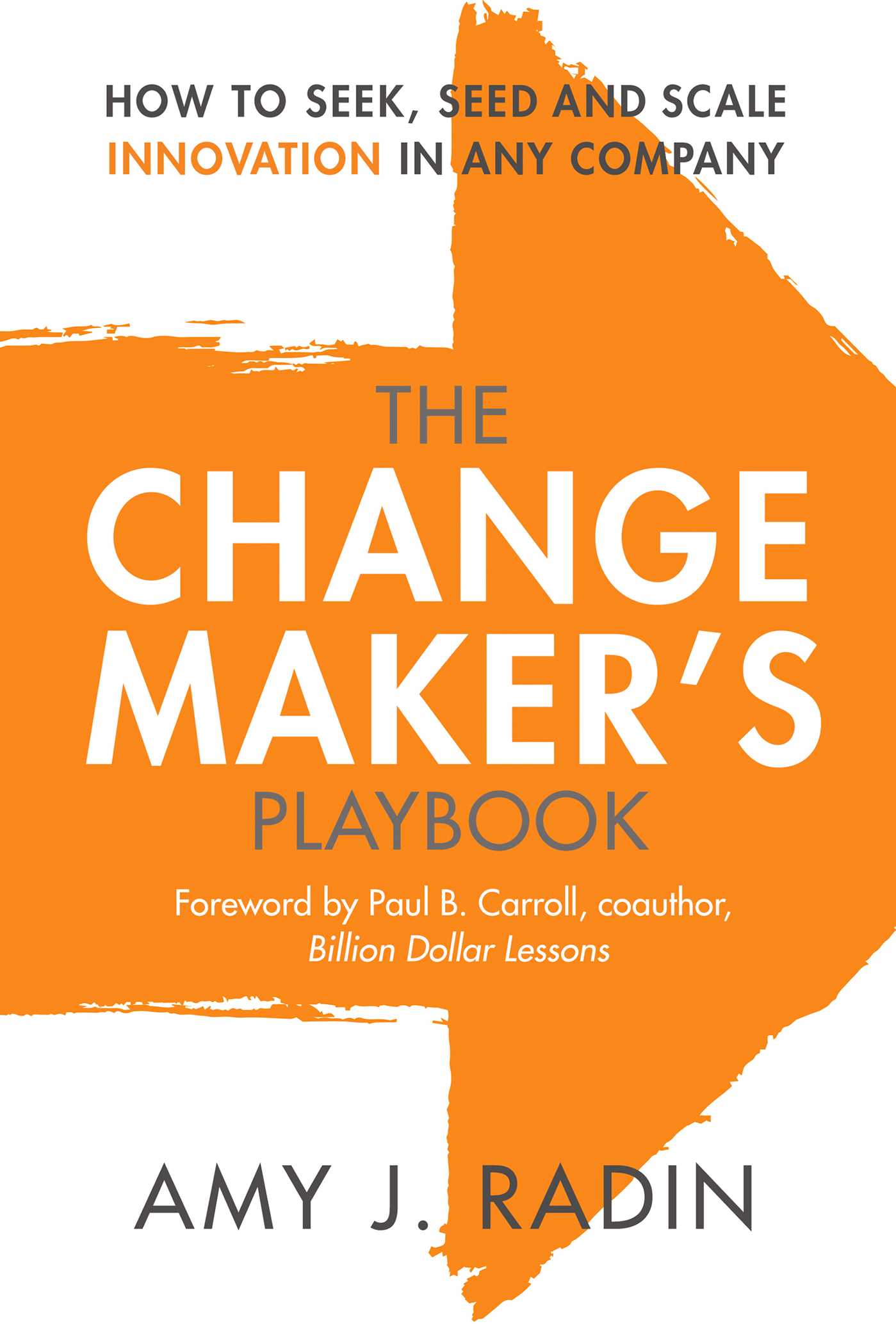 Change Maker's Playbook: How to Seek, Seed and Scale Innovation in Any Company
