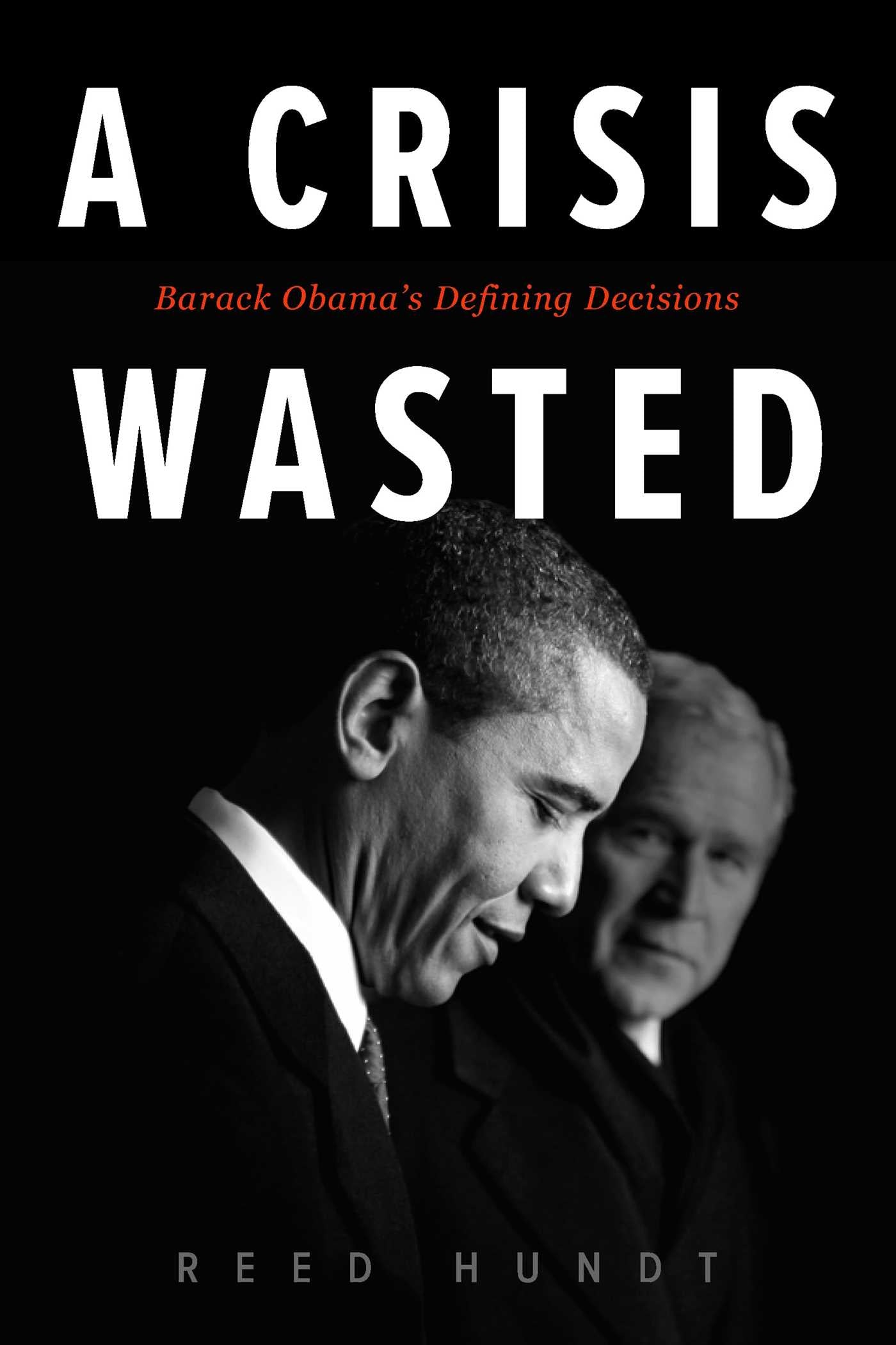 Crisis Wasted: Barack Obama's Defining Decisions