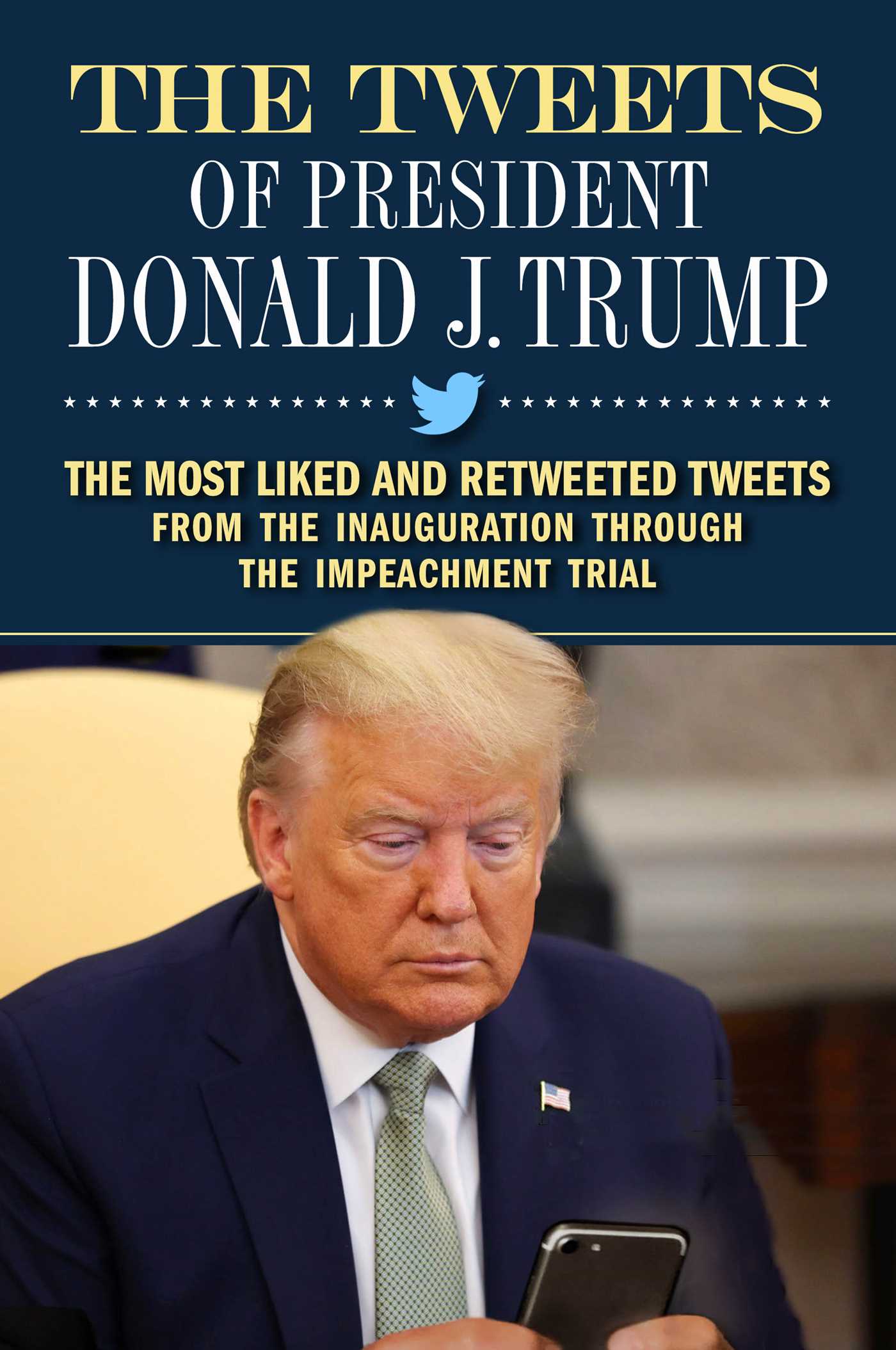 Tweets of President Donald J. Trump: The Most Liked and Retweeted Tweets from the Inauguration through the Impeachment Trial