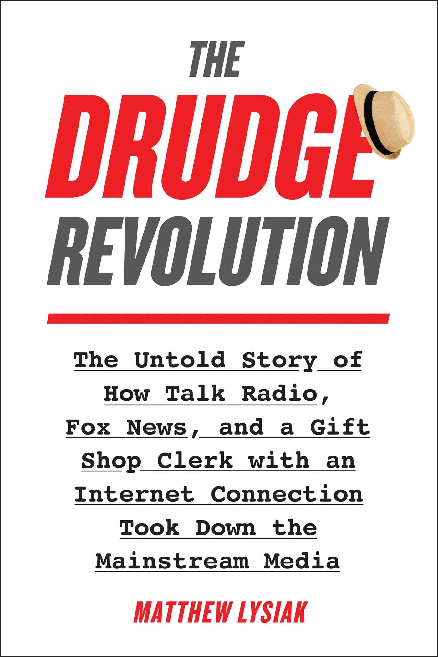 Drudge Revolution: The Untold Story of How Talk Radio, Fox News, and a Gift Shop Clerk with an Internet Connection Took Down the Mainstream Media