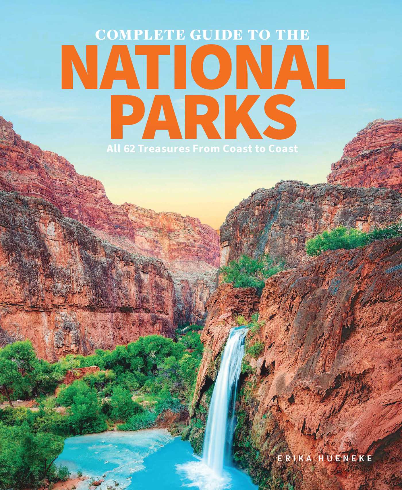 Complete Guide to the National Parks: All 62 Treasures From Coast to Coast