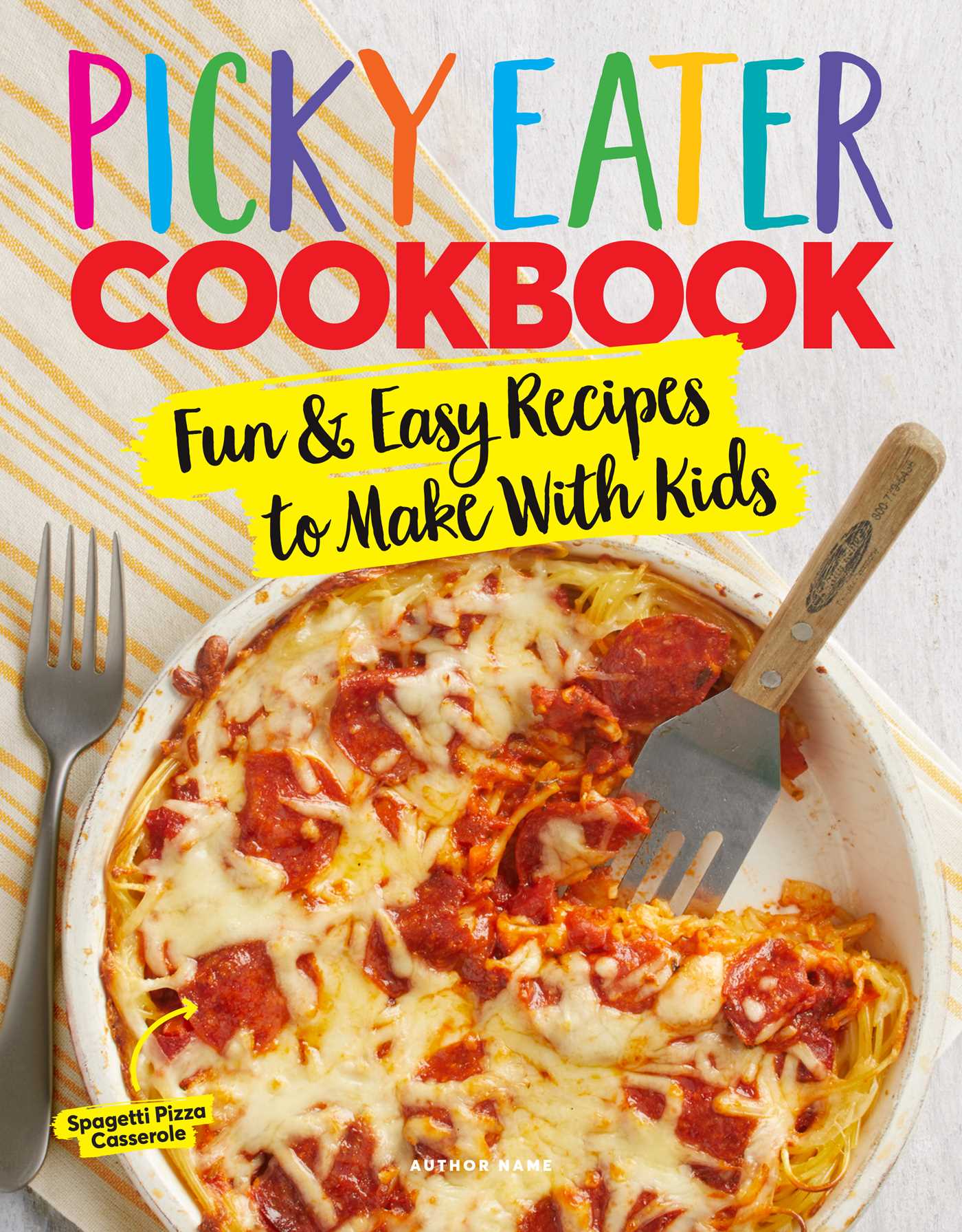 Picky Eater Cookbook: Fun Recipes to Make With Kids (That They'll Actually Eat!)