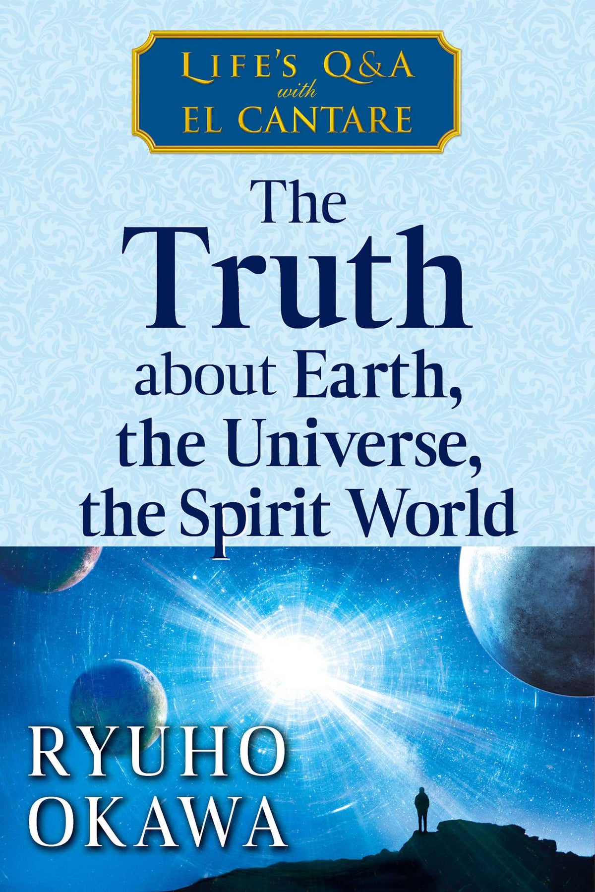 The Truth about Earth, the Universe, the Spirit World: Life's Q&A with El Cantare