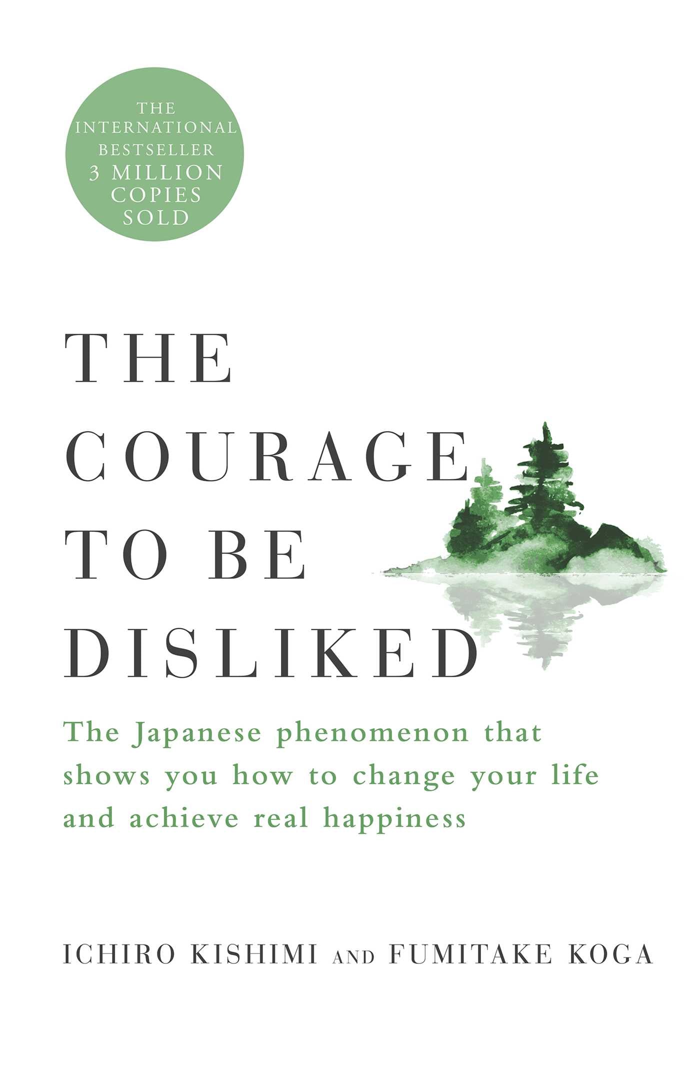 Courage to Be Disliked: The Japanese Phenomenon That Shows You How to Change Your Life and Achieve Real Happiness