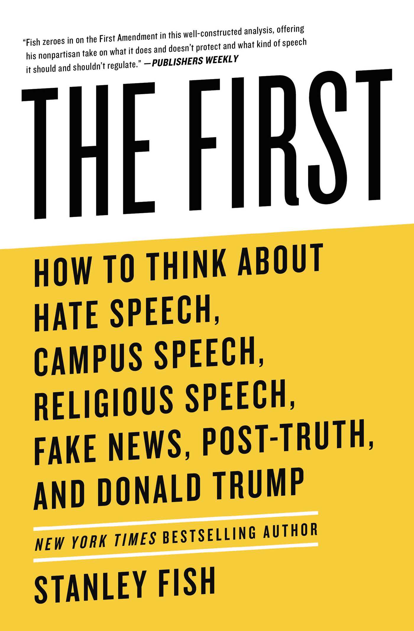 First: How to Think About Hate Speech, Campus Speech, Religious Speech, Fake News, Post-Truth, and Donald Trump