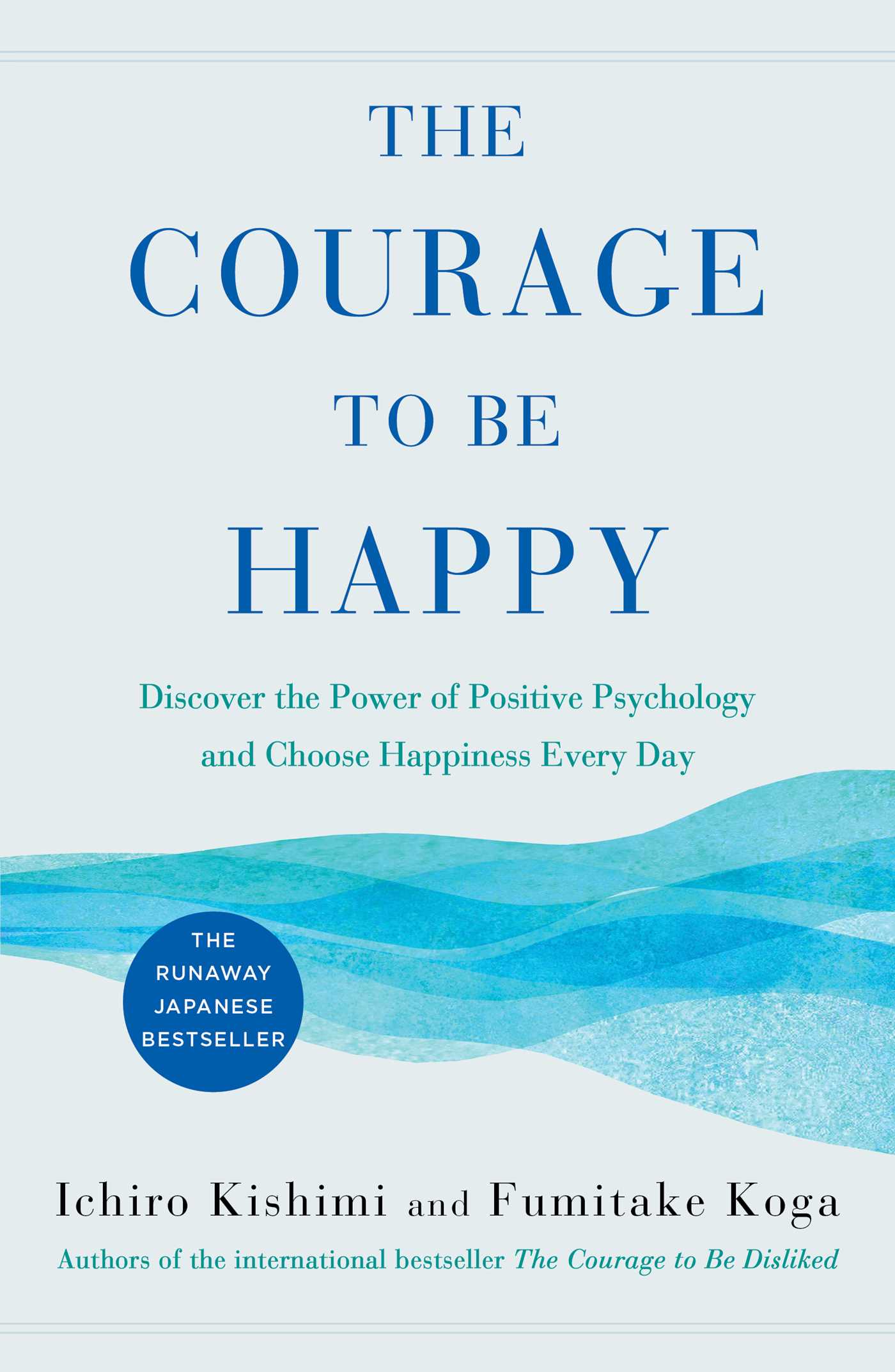 Courage to Be Happy: Discover the Power of Positive Psychology and Choose Happiness Every Day