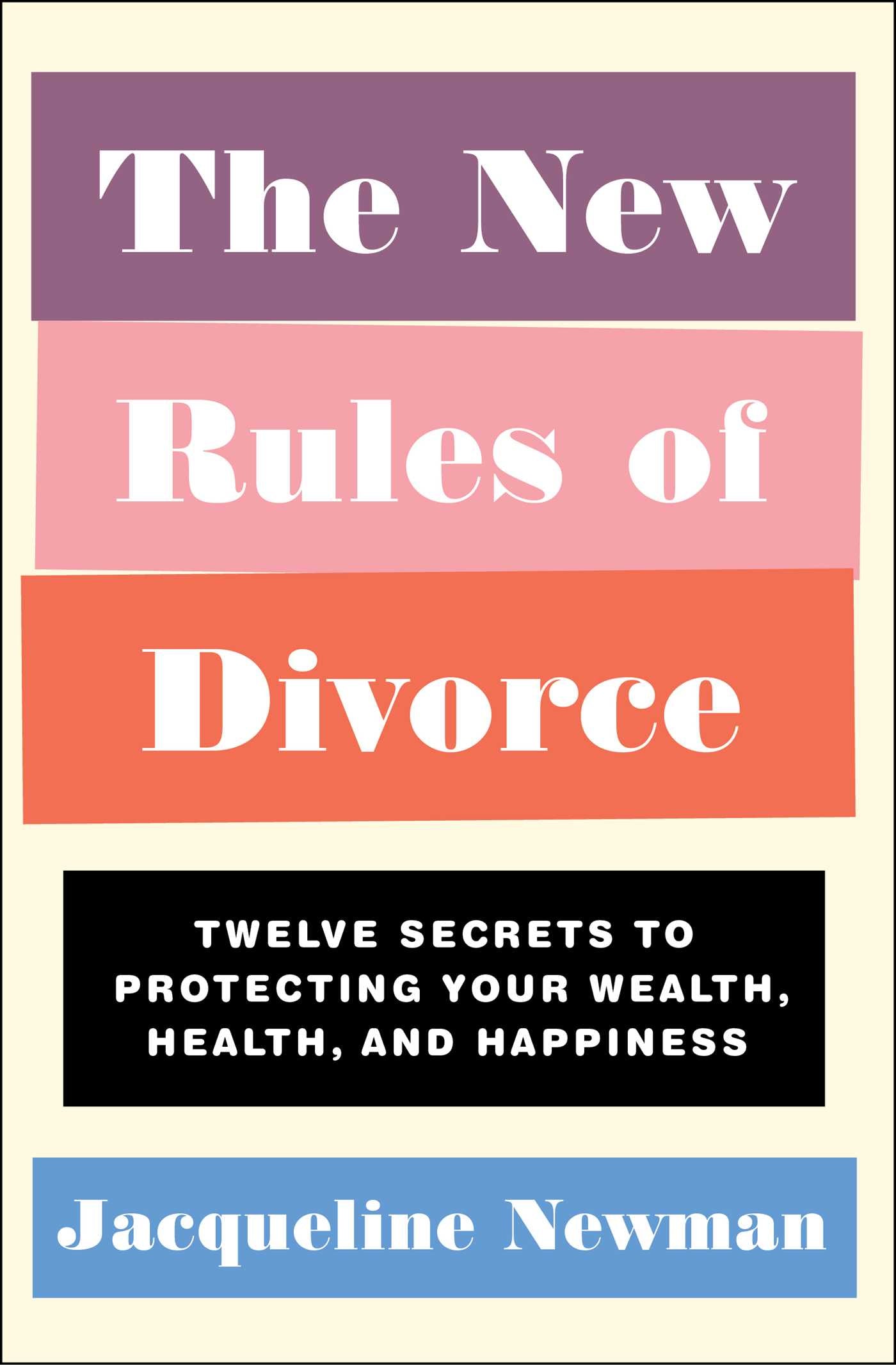 New Rules of Divorce: Twelve Secrets to Protecting Your Wealth, Health, and Happiness