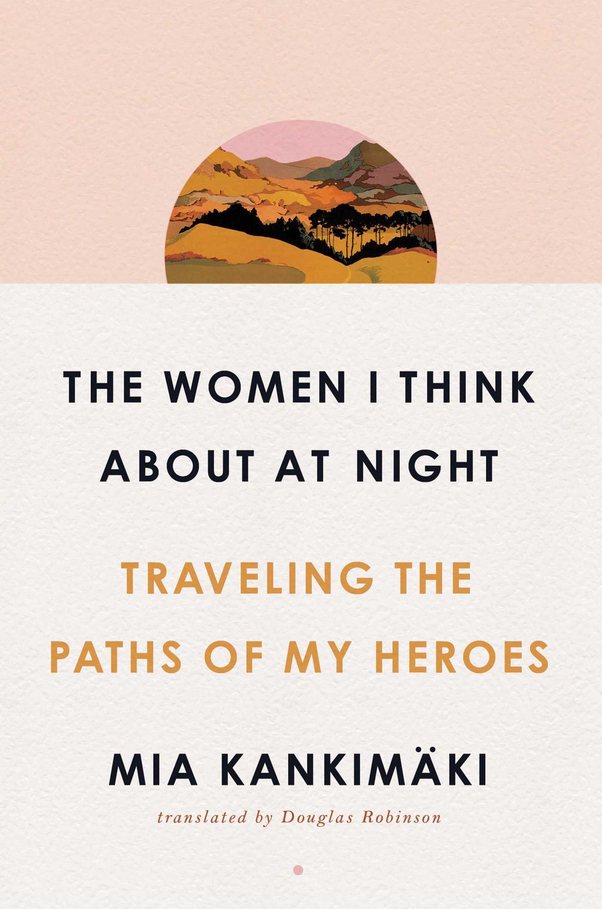 Women I Think About at Night: Traveling the Paths of My Heroes