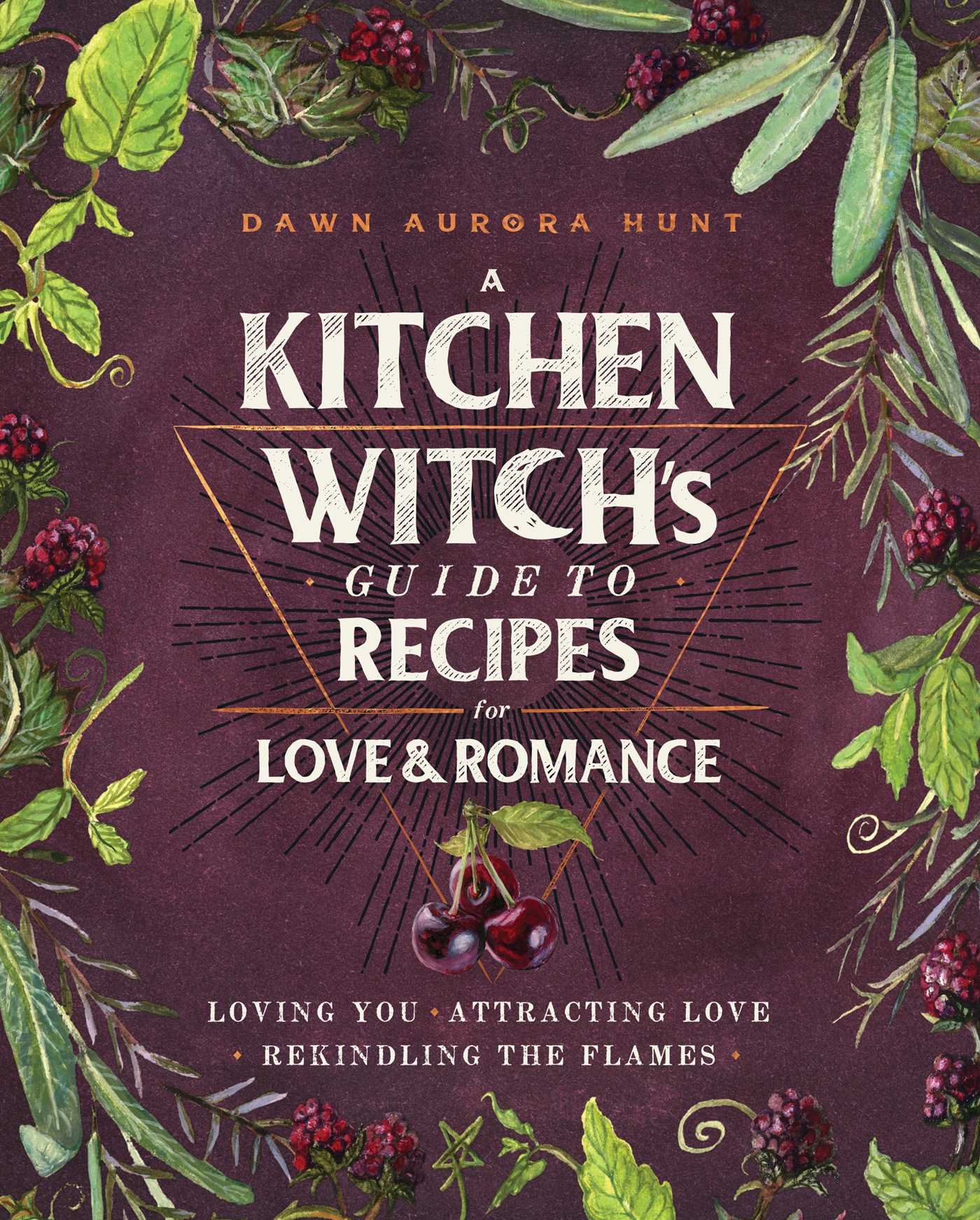Kitchen Witch's Guide to Recipes for Love & Romance: Loving You * Attracting Love * Rekindling the Flames: A Cookbook