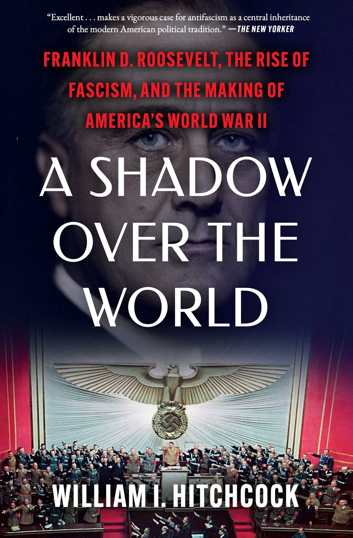 Shadow Over the World: Franklin D. Roosevelt, the Rise of Fascism, and the Making of America's World War II