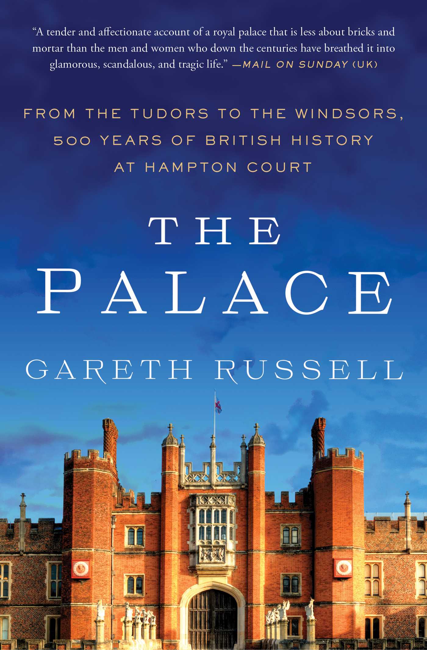 Palace: From the Tudors to the Windsors, 500 Years of British History at Hampton Court
