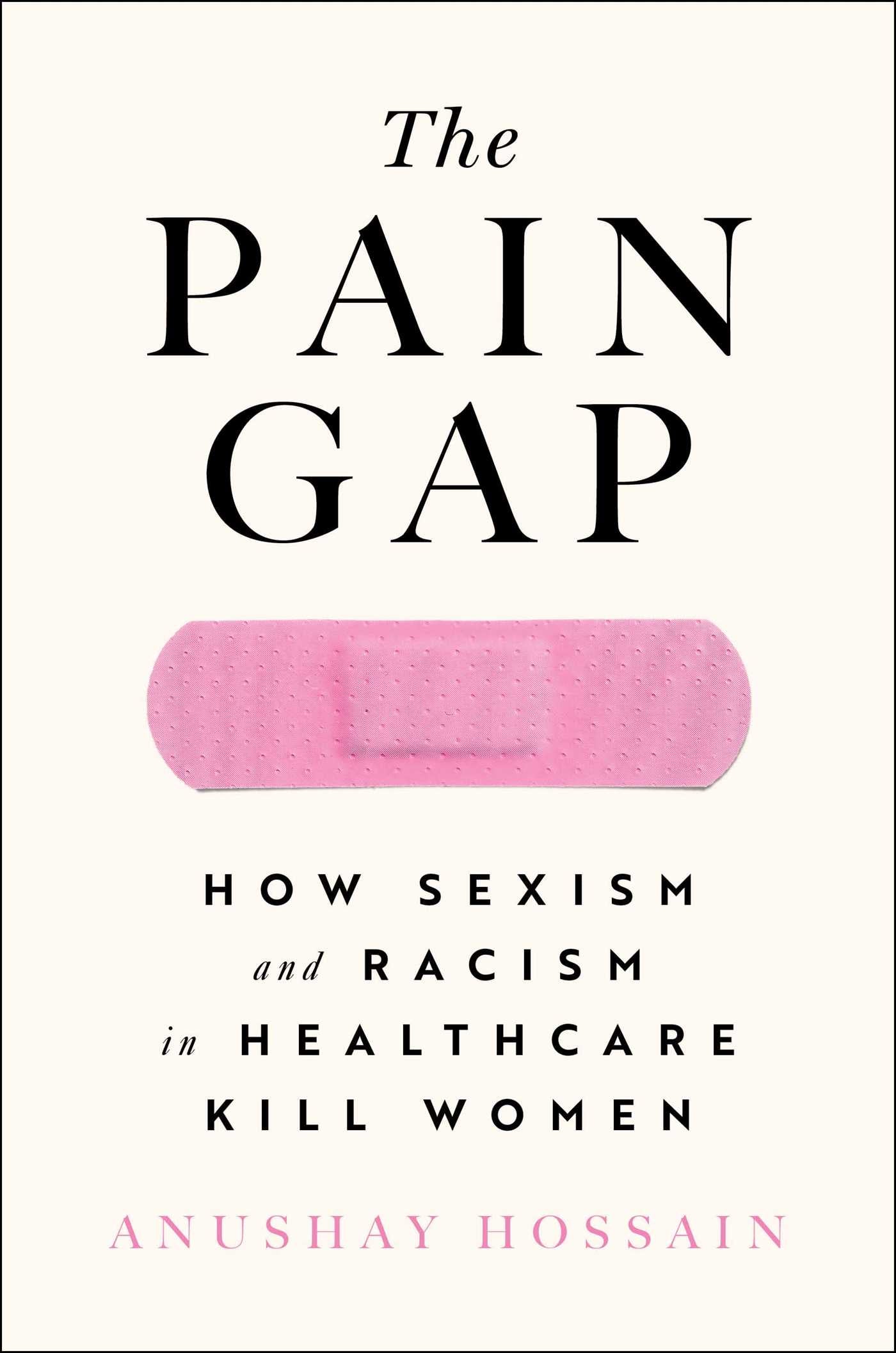 Pain Gap: How Sexism and Racism in Healthcare Kill Women