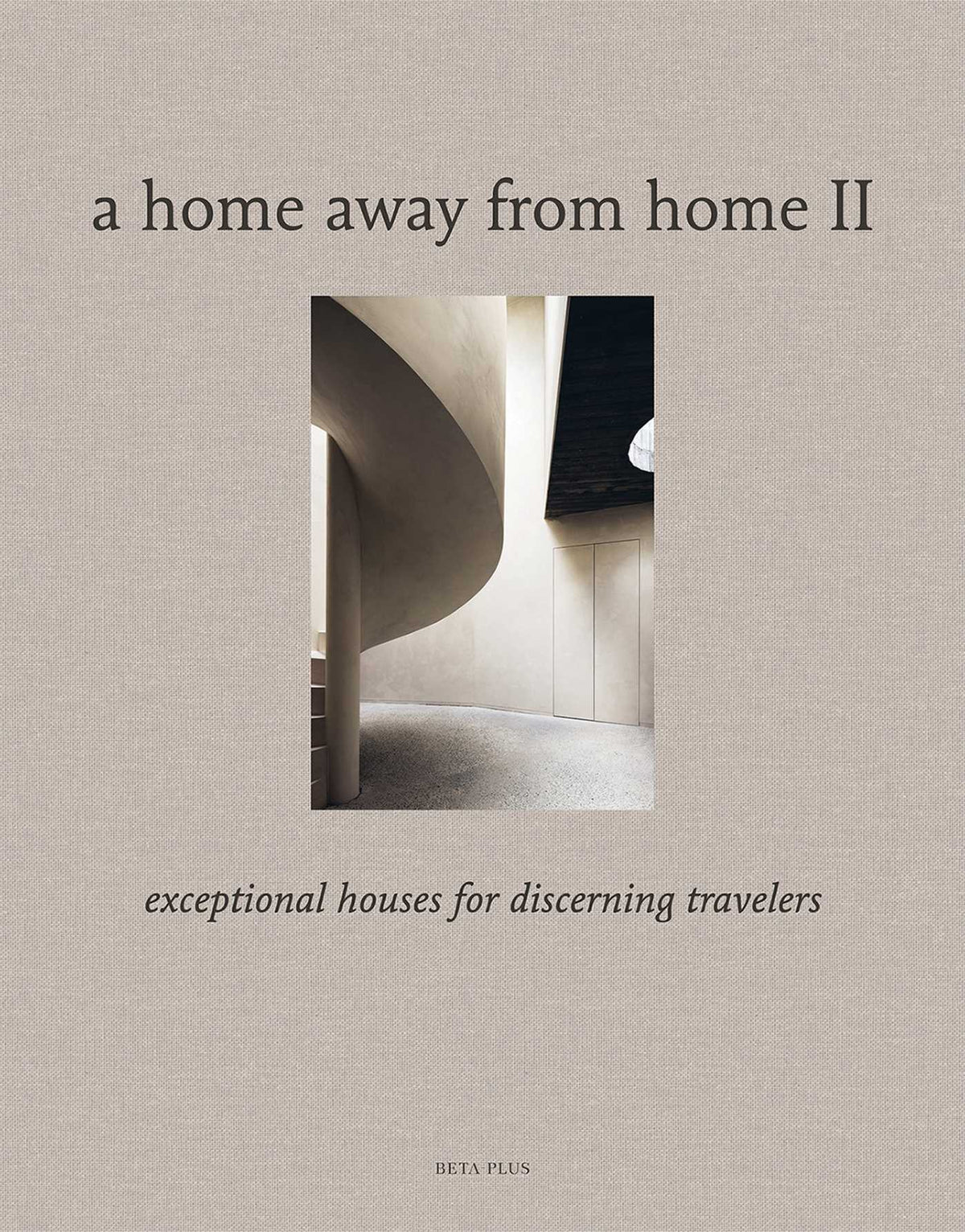Home Away From Home II: Exceptional Houses for Discerning Travelers