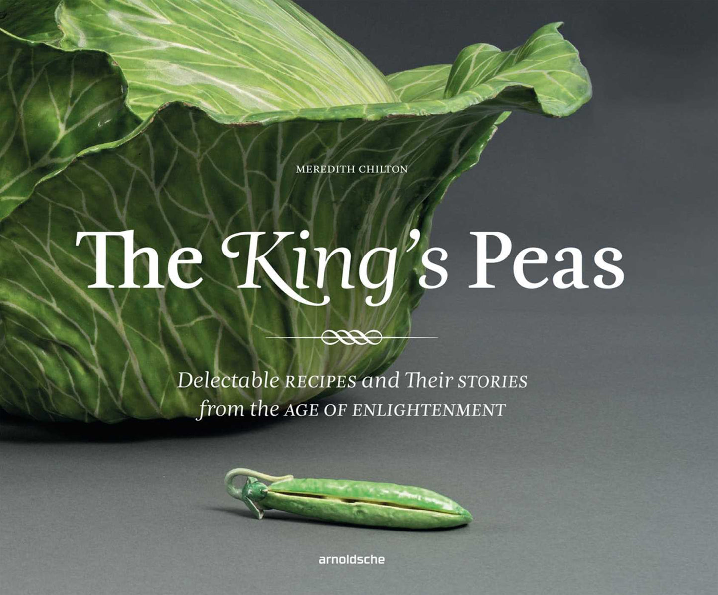 King's Peas: Delectable Recipes and Their Stories from the Age of Enlightenment