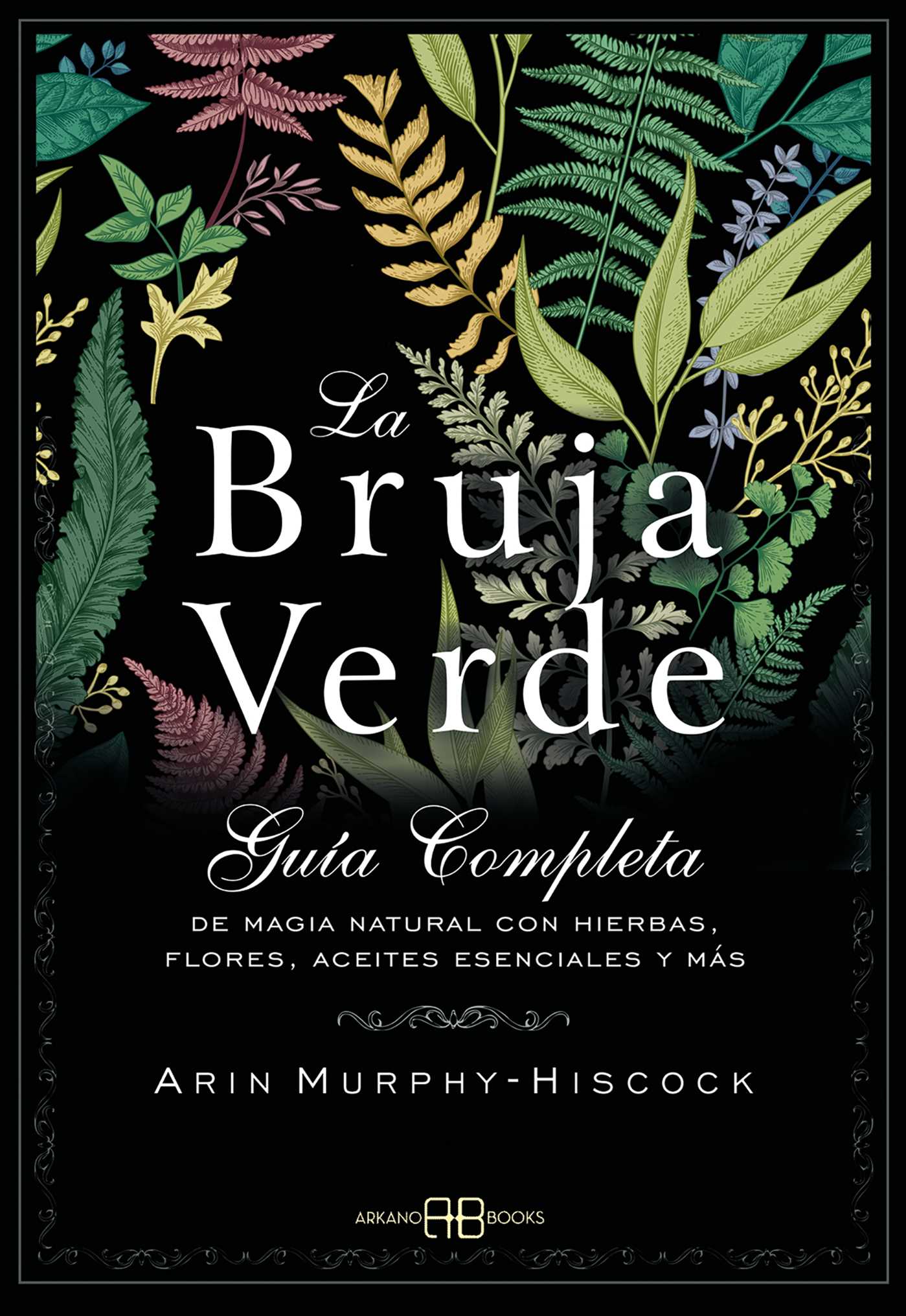 bruja verde: Guía completa de magia natural con hierbas, flores, aceites esenciales y más
