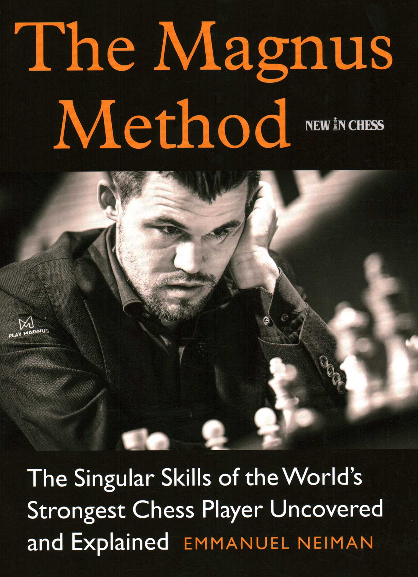 Magnus Method: The Singular Skills of the World's Strongest Chess Player Uncovered and Explained