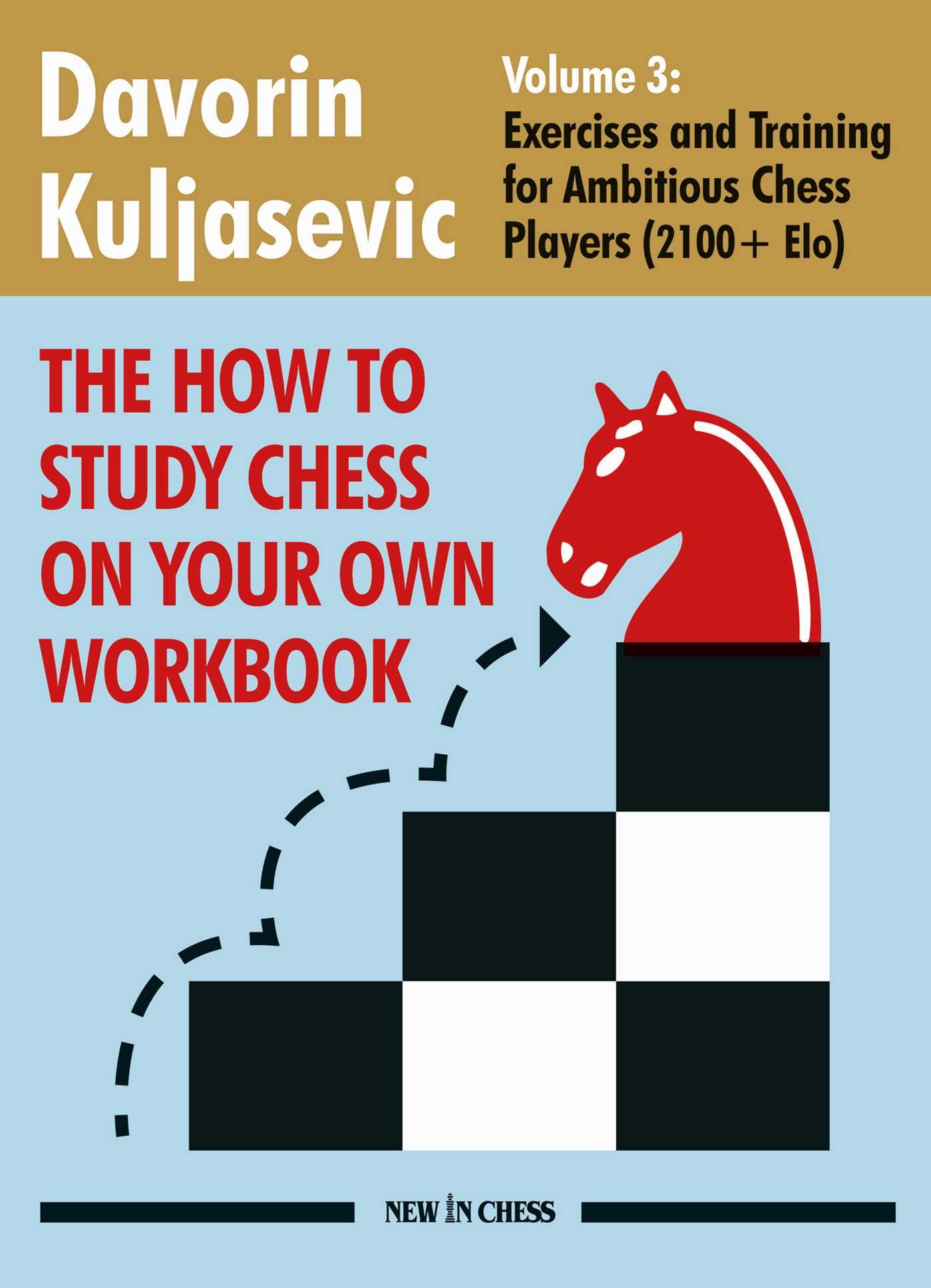 How to Study Chess On Your Own Workbook - Volume 3: Exercises and Training for 2100+ Elo