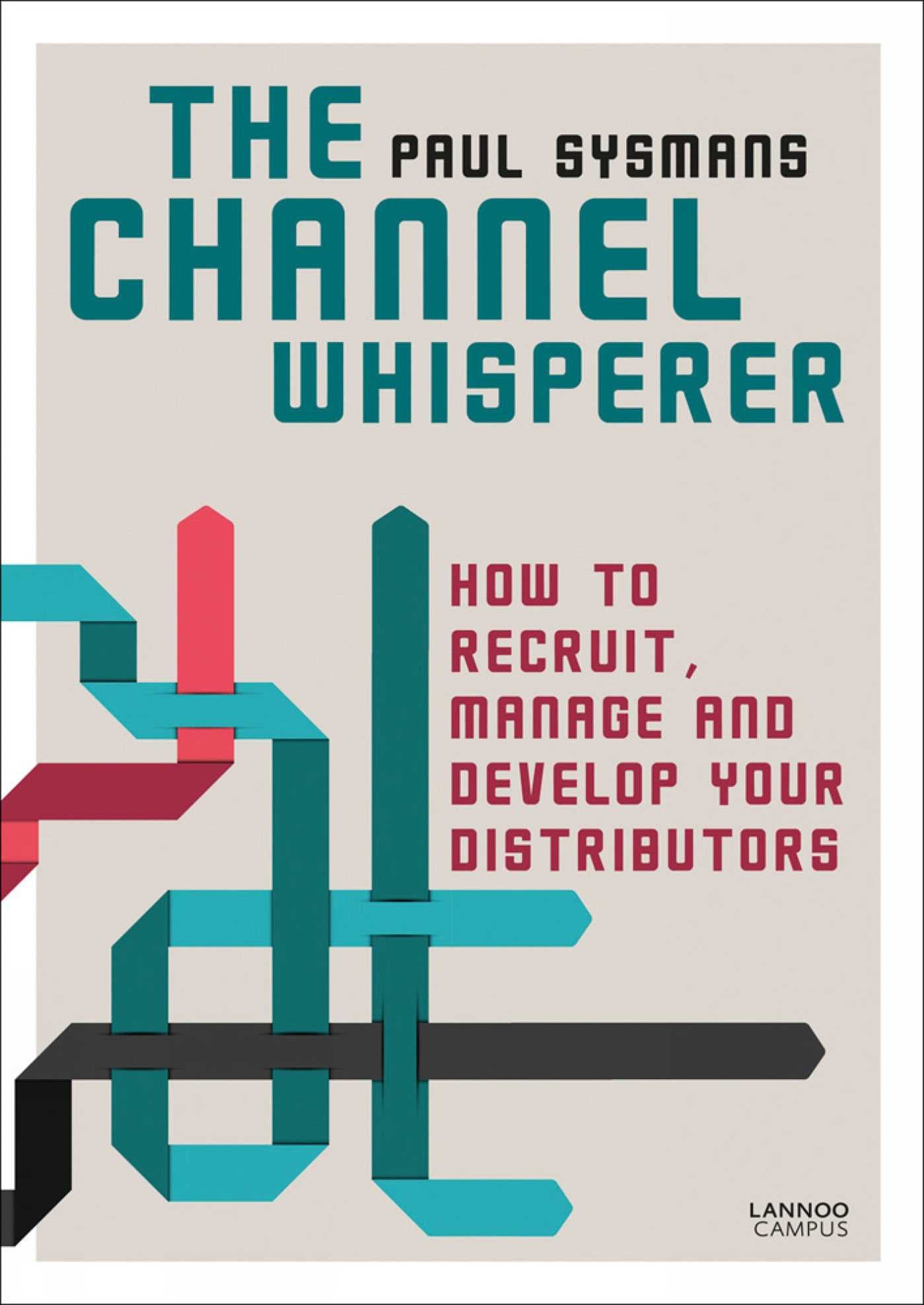 Channel Whisperer: How to Recruit, Manage and Develop Your Distributors