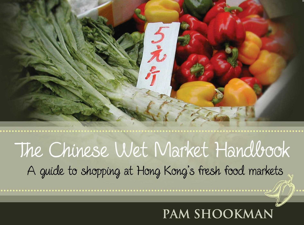 Chinese Wet Market Handbook: A guide to shopping at Hong Kong's fresh food markets