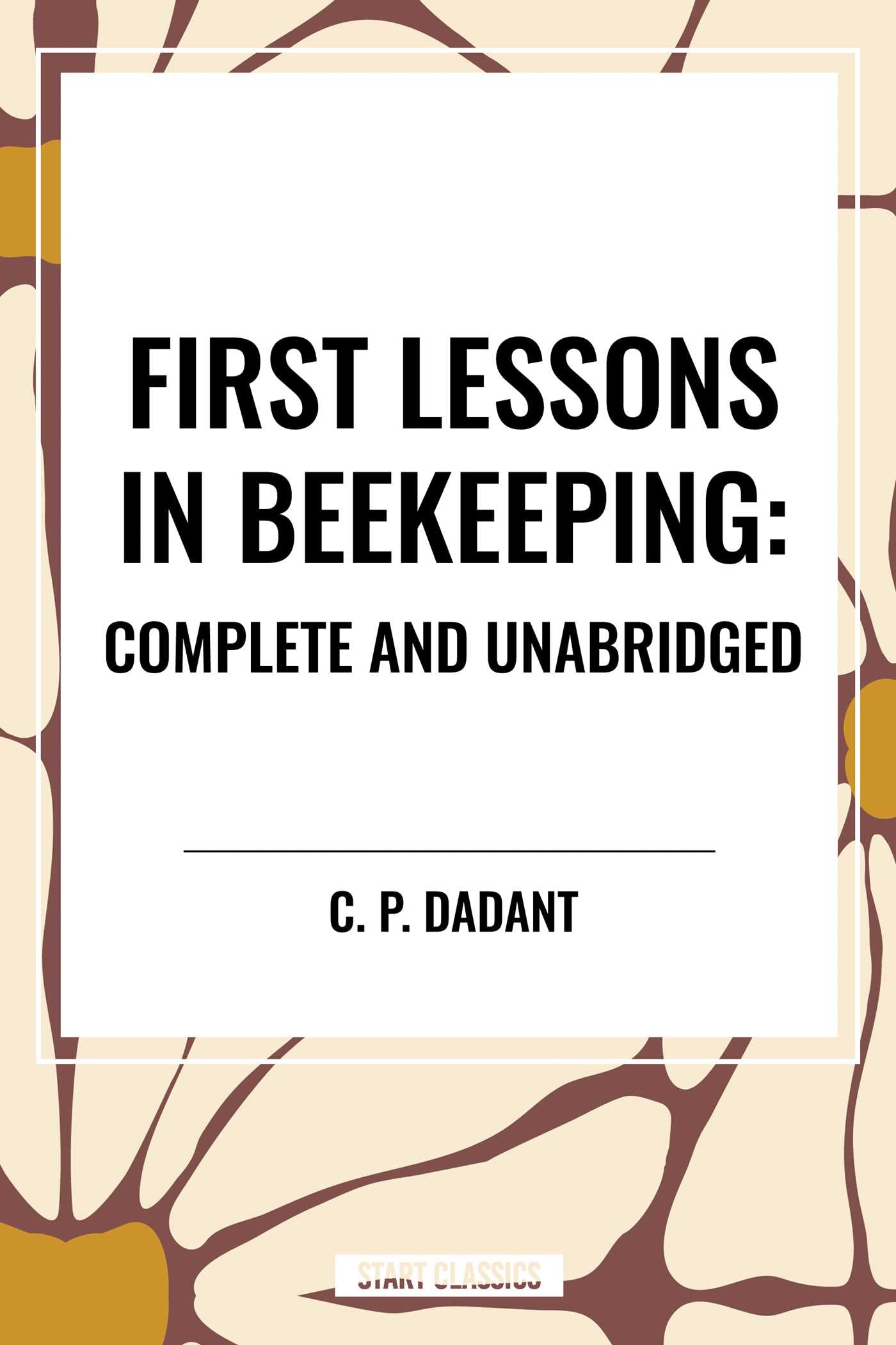 First Lessons in Beekeeping: Complete and Unabridged