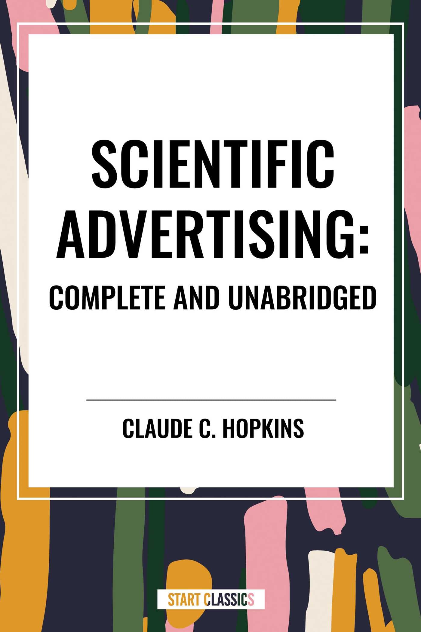 Scientific Advertising: Complete and Unabridged