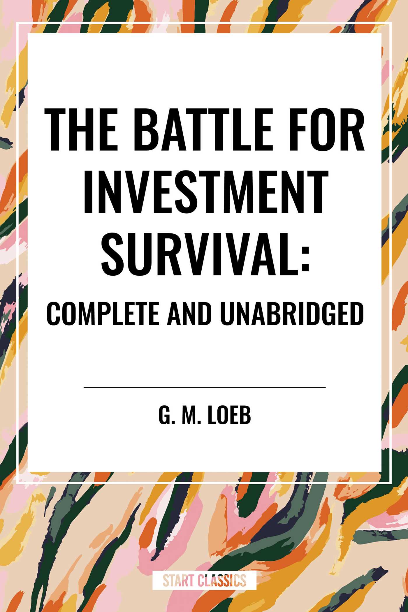 Battle for Investment Survival: Complete and Unabridged by G. M. Loeb