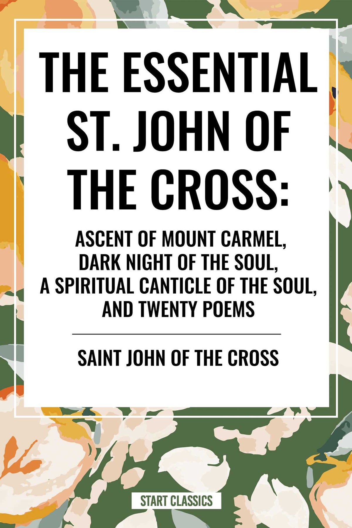 Essential St. John of the Cross: Ascent of Mount Carmel, Dark Night of the Soul, A Spiritual Canticle of the Soul, and Twenty Poems