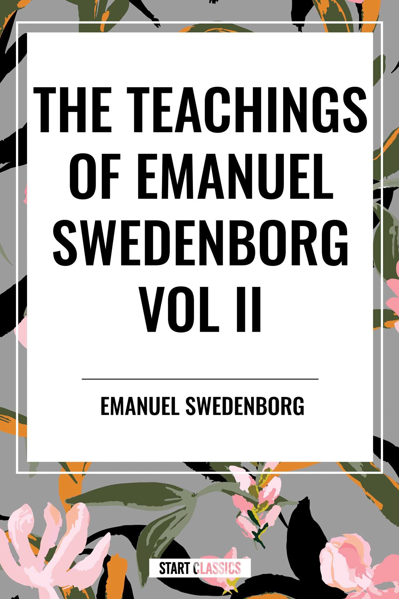 Teachings of Emanuel Swedenborg Vol. II: White Horse, Brief Exposition, De Verbo, God the Savior, Interaction of the Soul and Body, The New Jerusalem and its Heavenly Doctrine