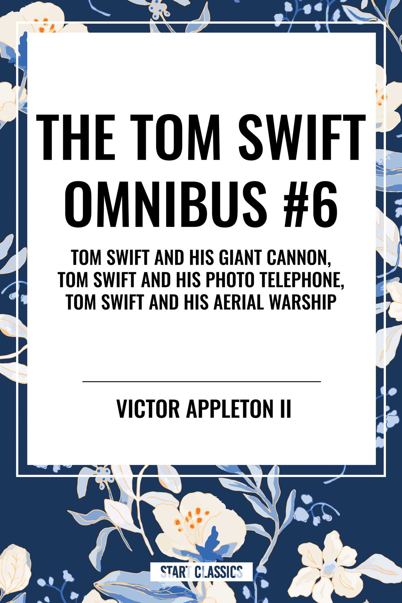 Tom Swift Omnibus #6: Tom Swift and His Giant Cannon, Tom Swift and His Photo Telephone, Tom Swift and His Aerial Warship