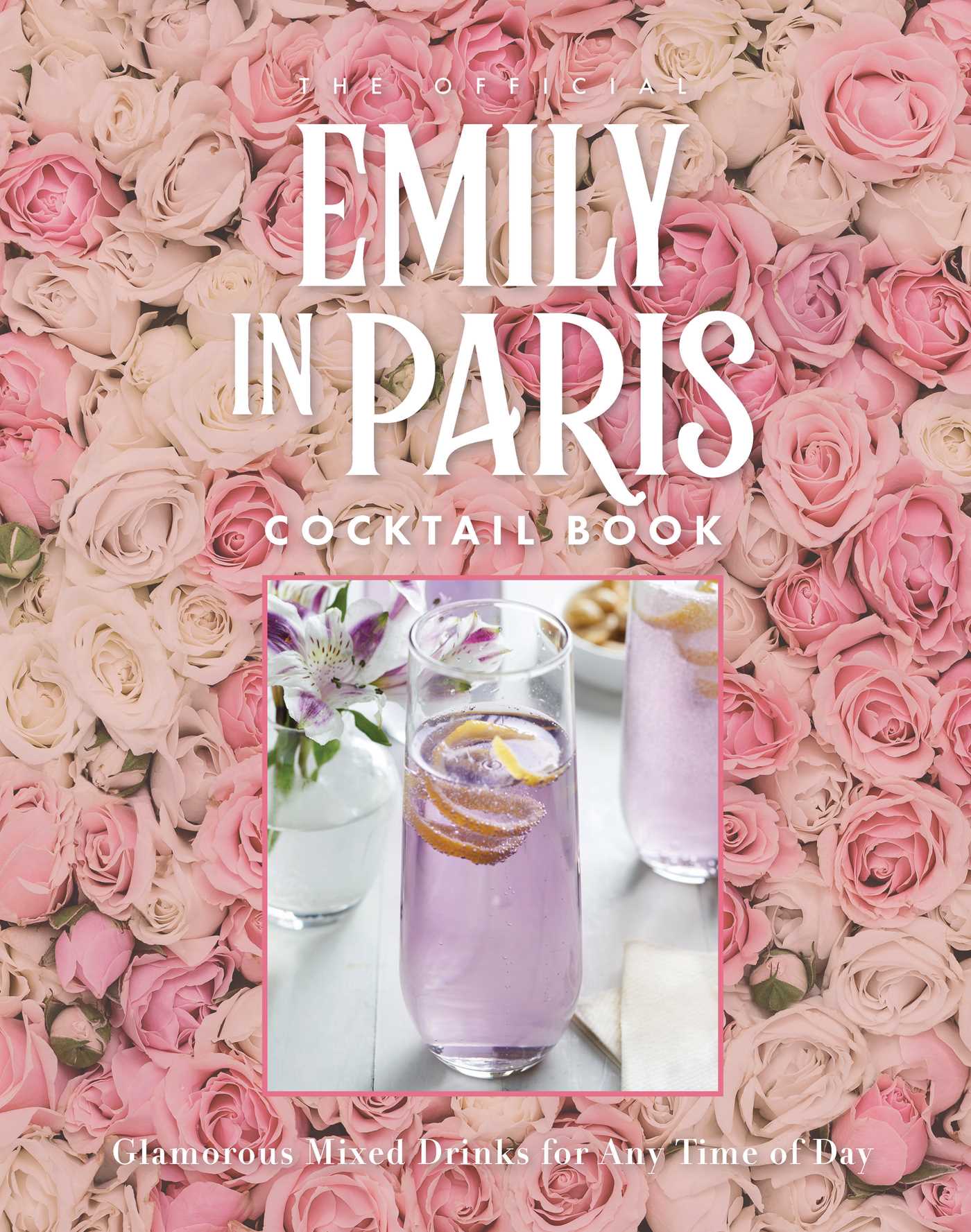 Official Emily in Paris Cocktail Book: Glamorous Mixed Drinks for Any Time of Day