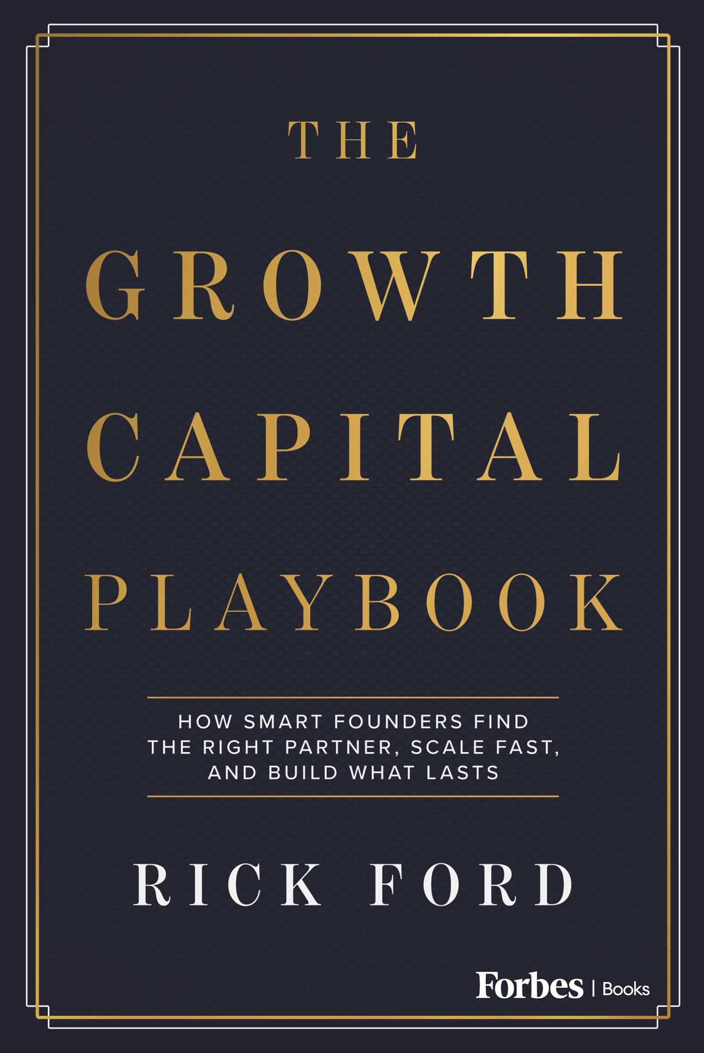 Growth Capital Playbook: How Smart Founders Find the Right Partner, Scale Fast, and Build What Lasts
