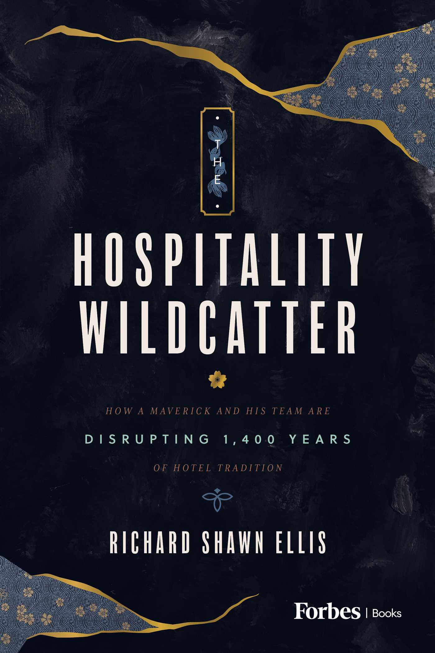Hospitality Wildcatter: How a Maverick and His Team Are Disrupting 1,400 Years of Hotel Tradition