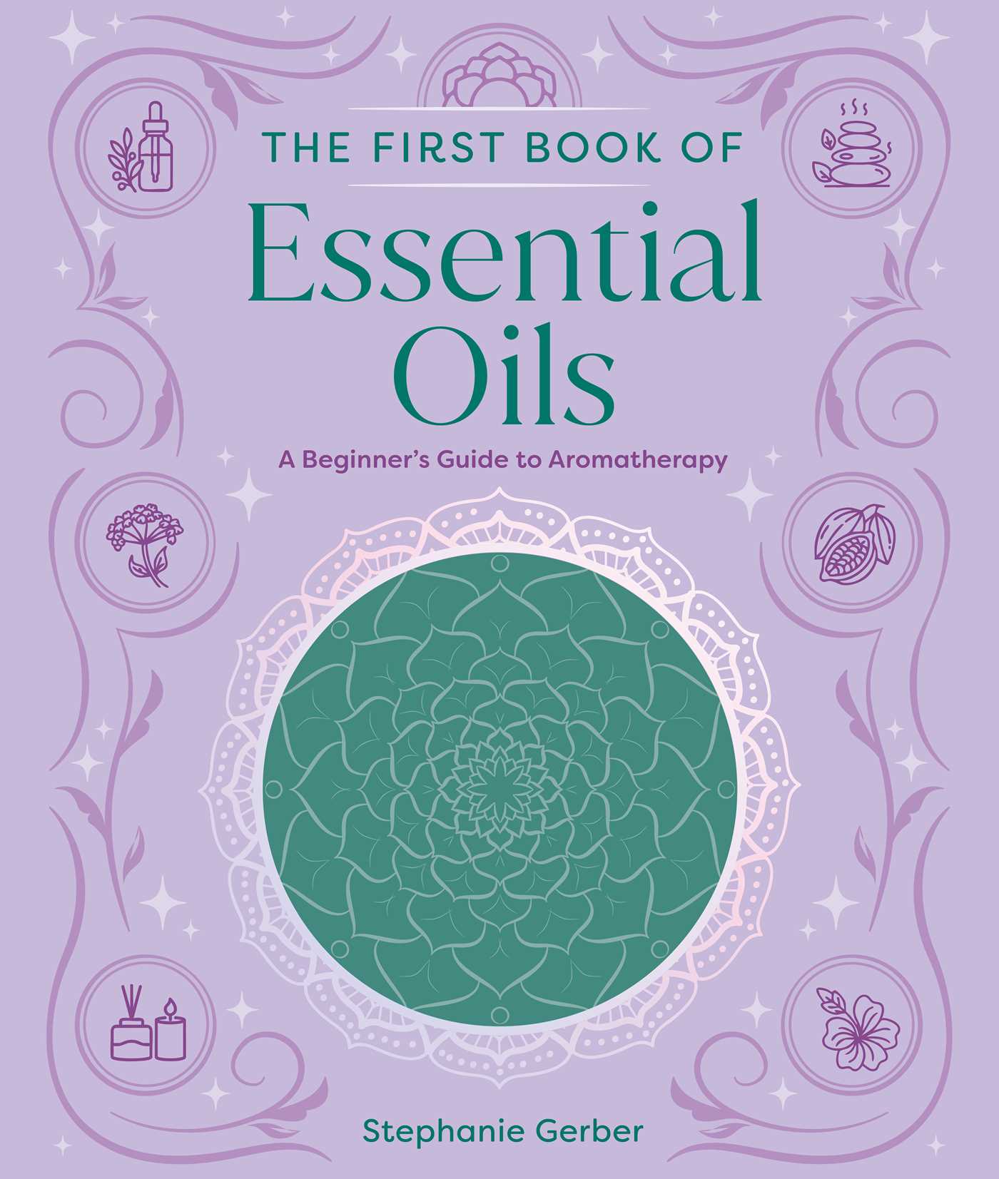 First Book of Essential Oils: A Beginner's Guide to Aromatherapy