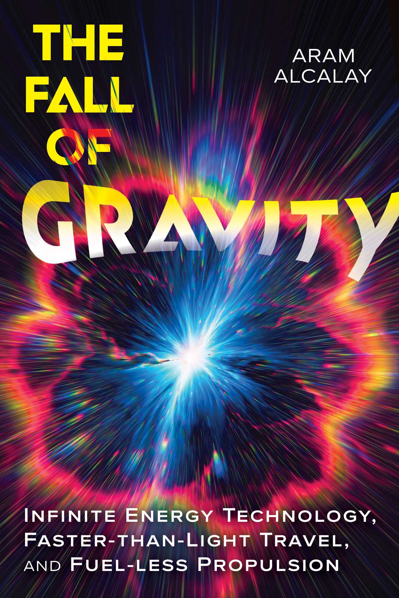 Fall of Gravity: Infinite Energy Technology, Faster-than-Light Travel, and Fuel-less Propulsion