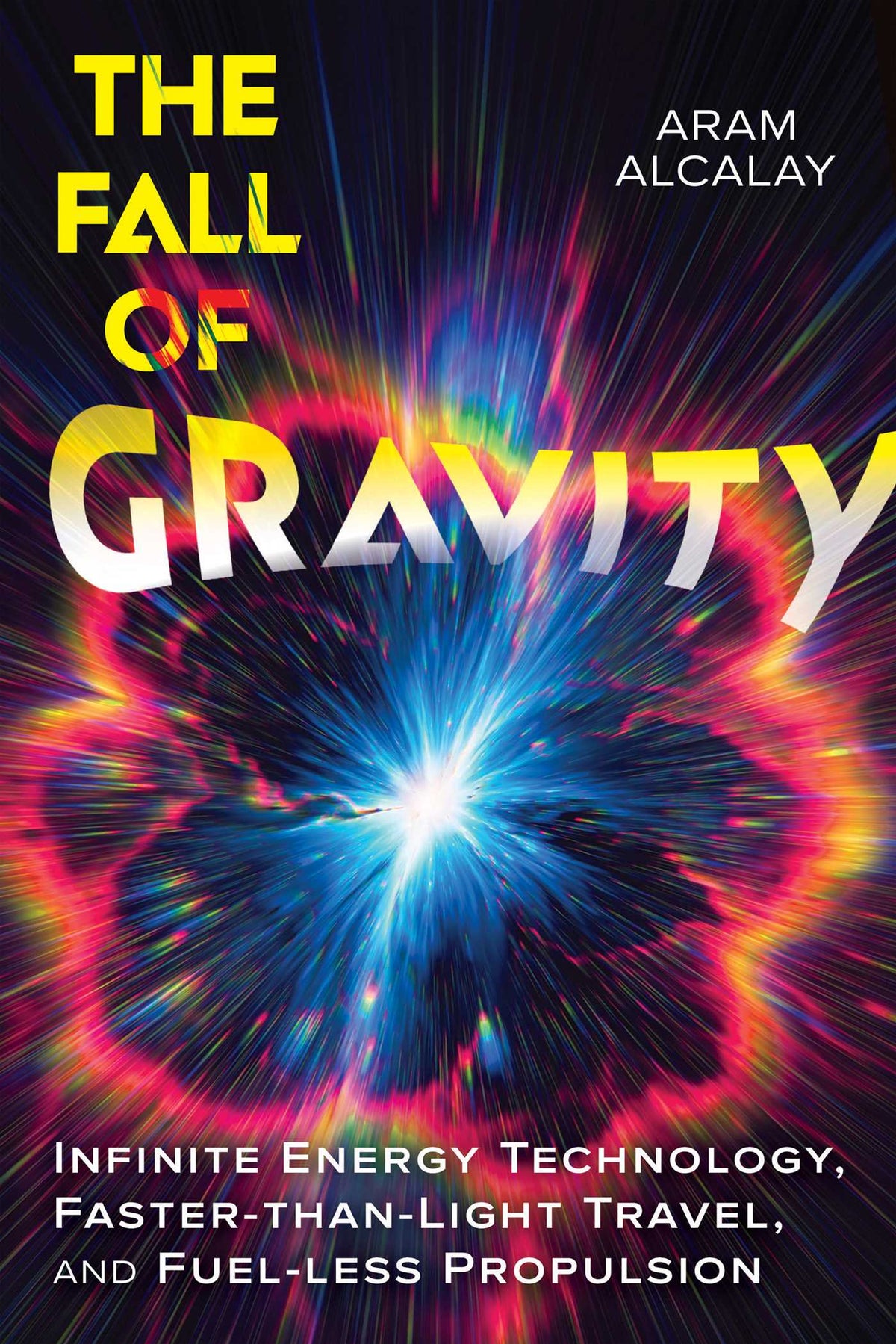 Fall of Gravity: Infinite Energy Technology, Faster-than-Light Travel, and Fuel-less Propulsion