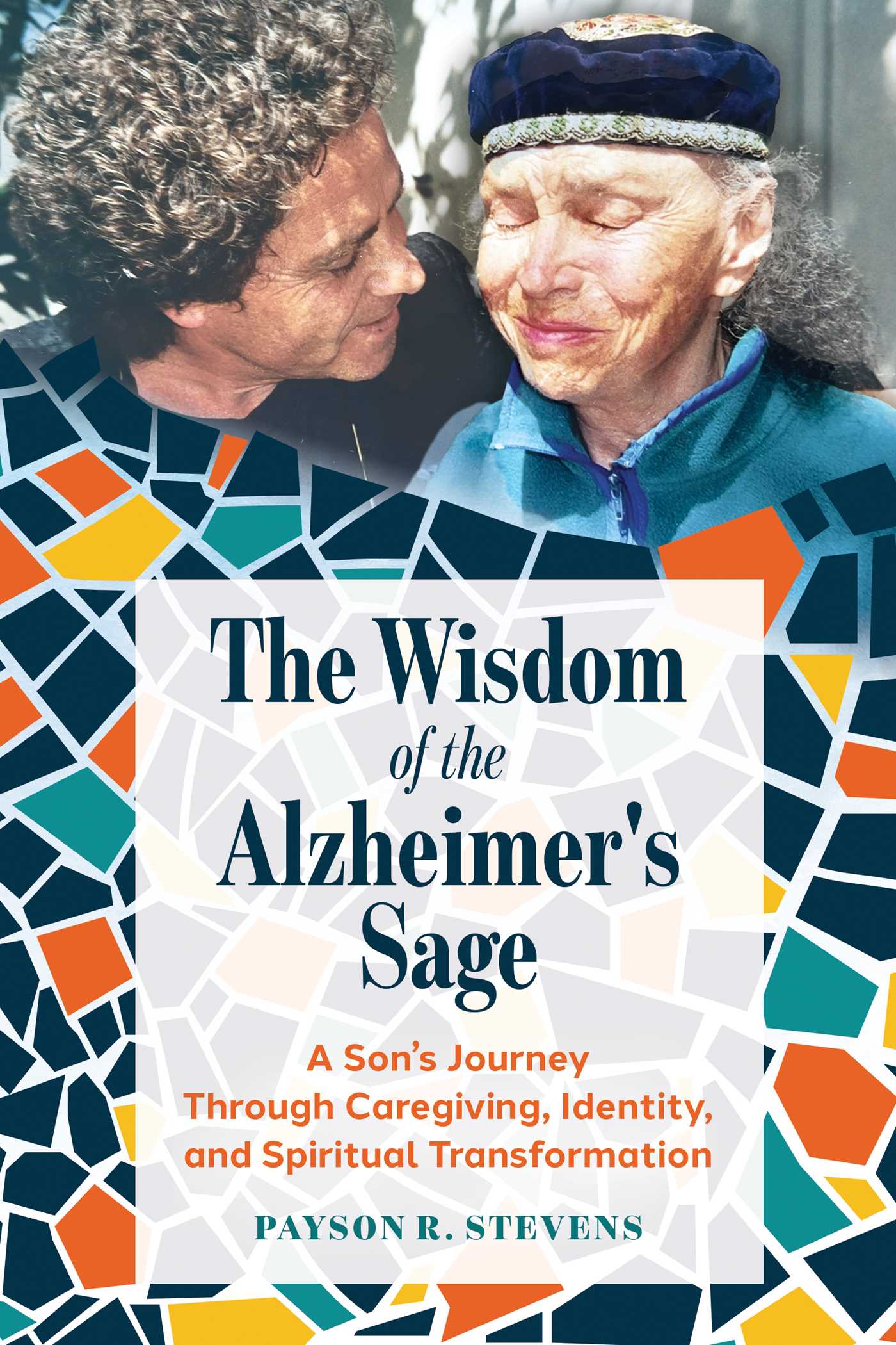 Wisdom of the Alzheimer's Sage: A Son's Journey Through Caregiving, Identity, and Spiritual Transformation