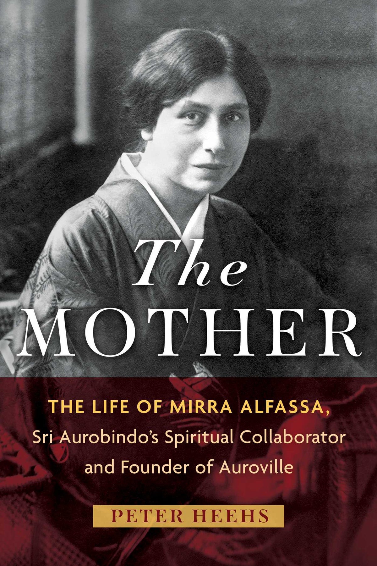 Mother: The Life of Mirra Alfassa, Sri Aurobindo's Spiritual Collaborator and Founder of Auroville